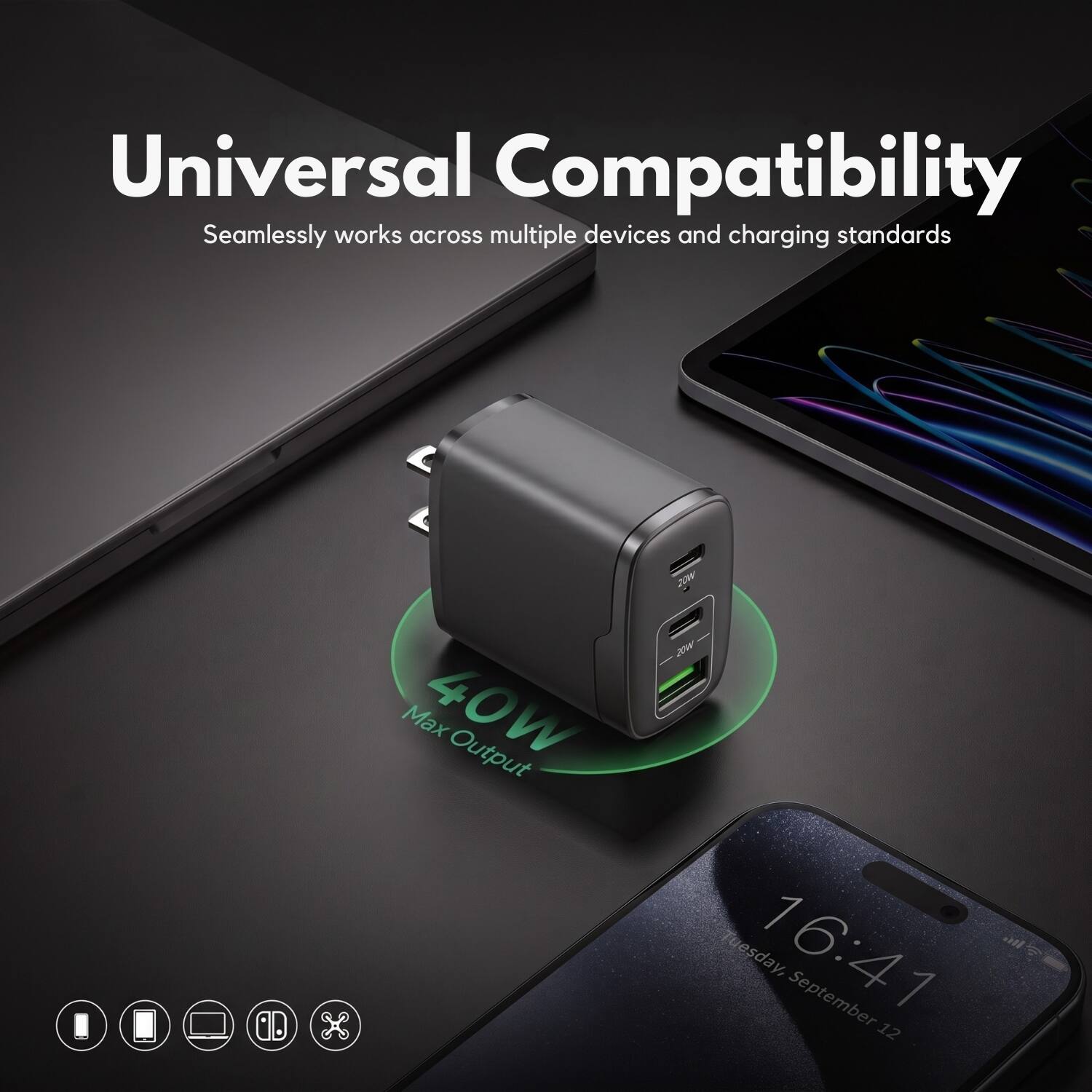 Universal Compatibility  
Seamlessly works across multiple devices and charging standards  

40W Max Output  

16:41  
Tuesday, September 12