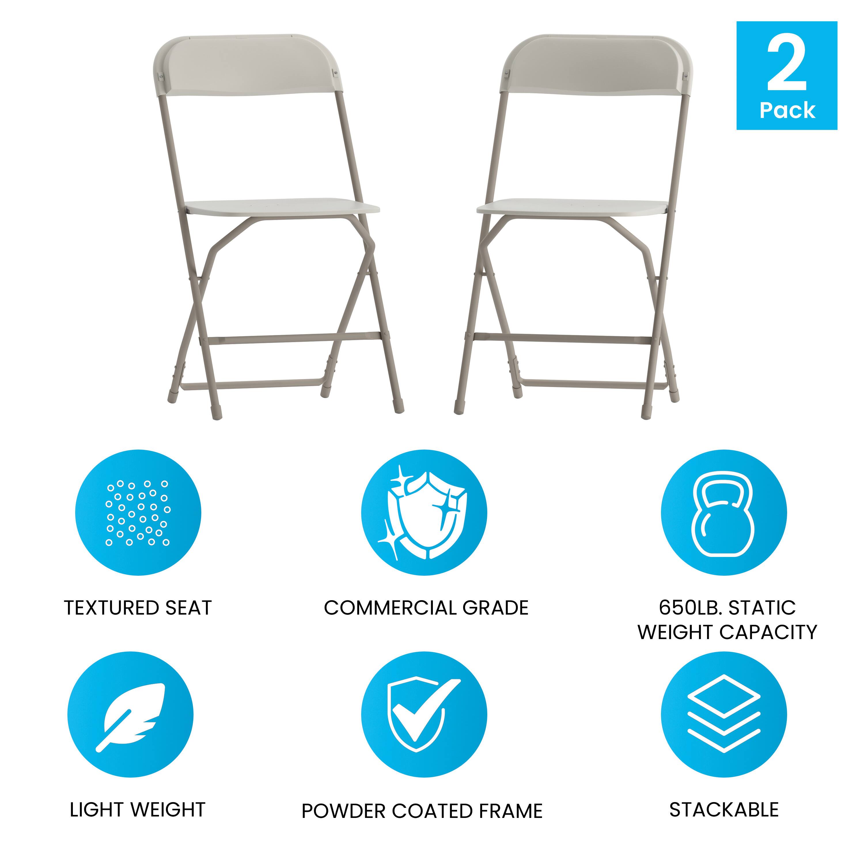 2 Pack  
TEXTURED SEAT  
COMMERCIAL GRADE  
650LB. STATIC WEIGHT CAPACITY  
LIGHT WEIGHT  
POWDER COATED FRAME  
STACKABLE