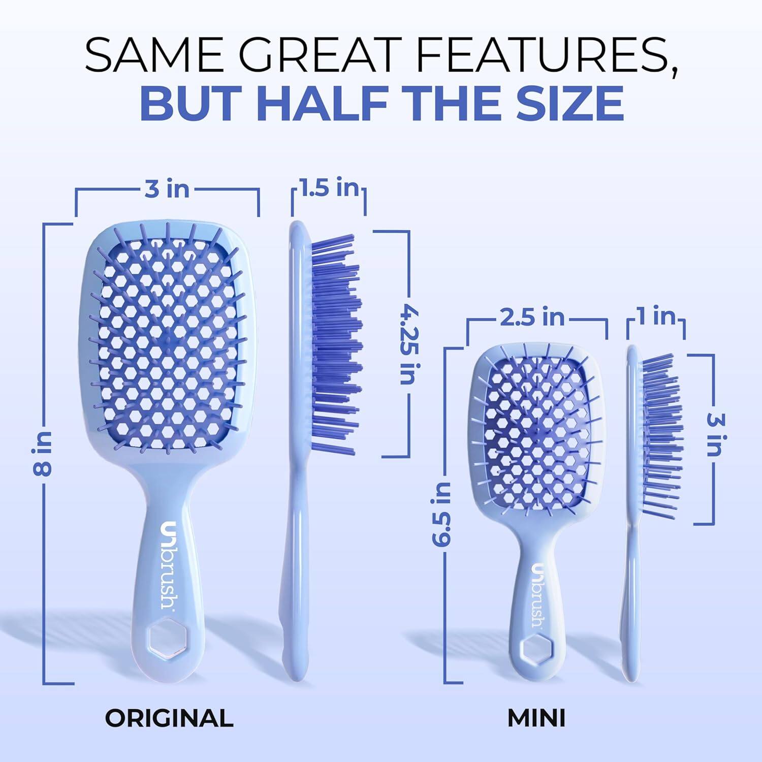 SAME GREAT FEATURES, BUT HALF THE SIZE

3 in  
1.5 in  
4.25 in  
8 in  
6.5 in  

ORIGINAL

2.5 in  
1 in  
3 in  

MINI