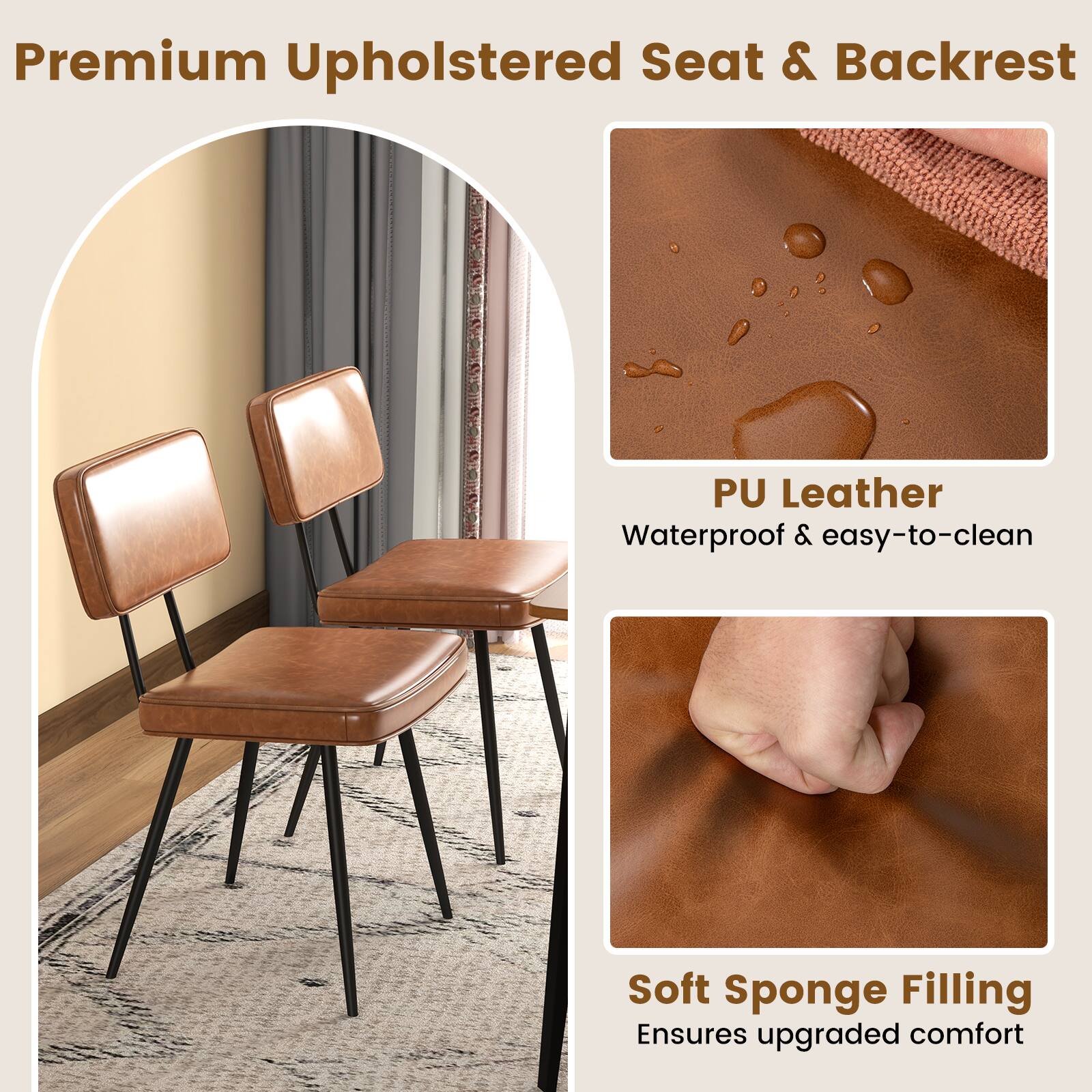 Premium Upholstered Seat & Backrest

PU Leather
Waterproof & easy-to-clean

Soft Sponge Filling
Ensures upgraded comfort