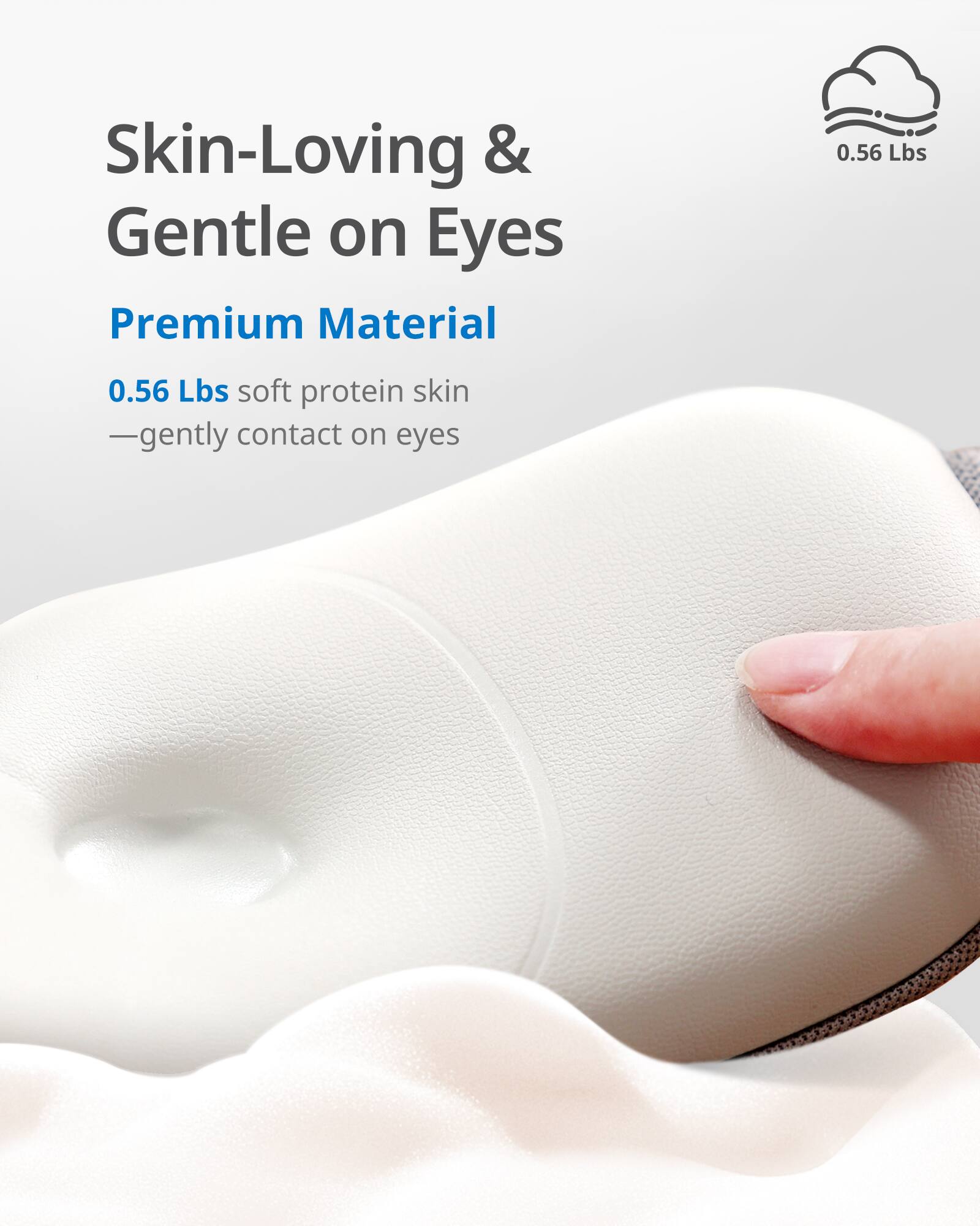Skin-Loving & Gentle on Eyes

Premium Material

0.56 Lbs soft protein skin

—gently contact on eyes