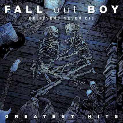 FALL OUT BOY
BELIEVERS NEVER DIE
GREATEST HITS