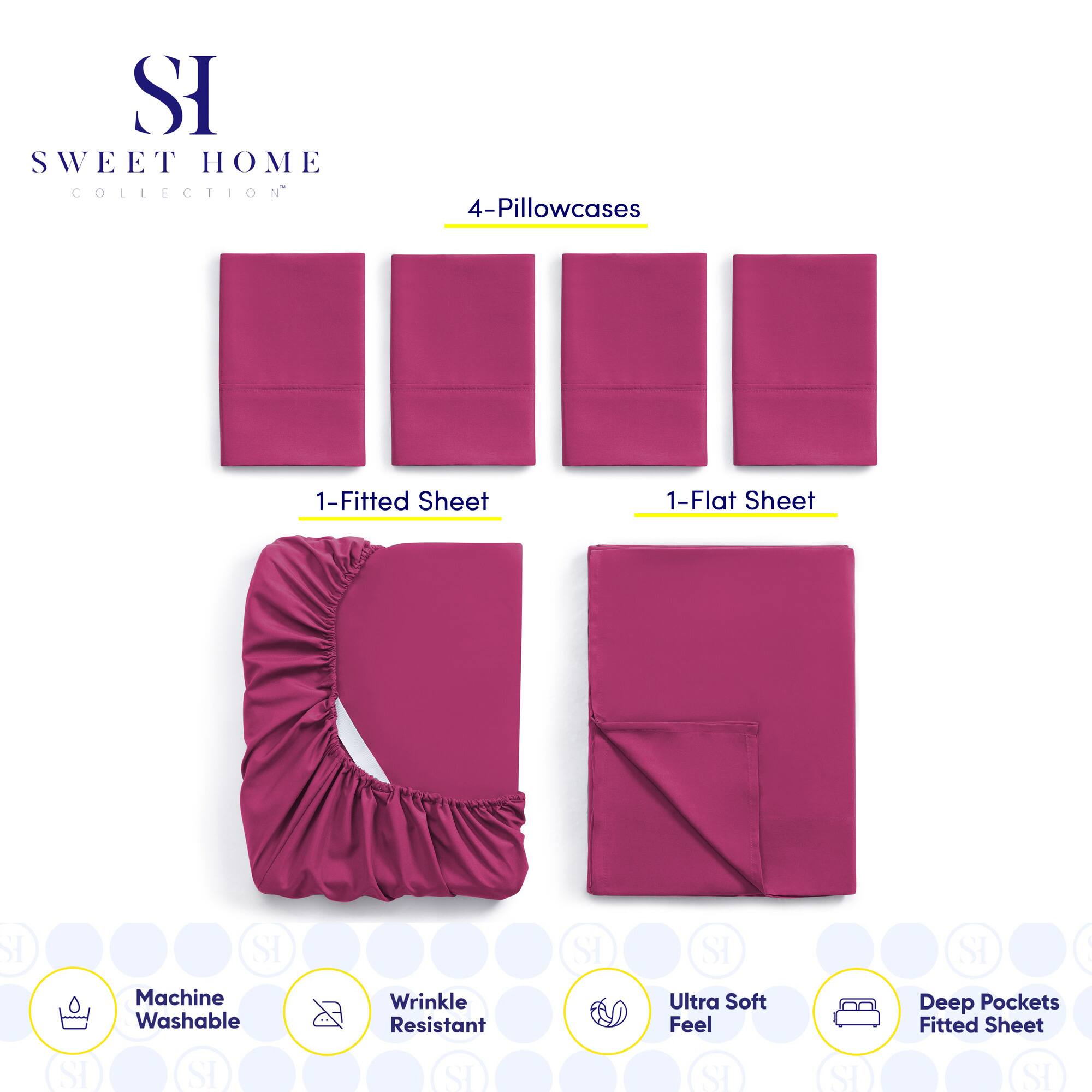 **SWEET HOME COLLECTION**

- 4-Pillowcases
- 1-Fitted Sheet
- 1-Flat Sheet

**Features:**
- Machine Washable
- Wrinkle Resistant
- Ultra Soft Feel
- Deep Pockets Fitted Sheet