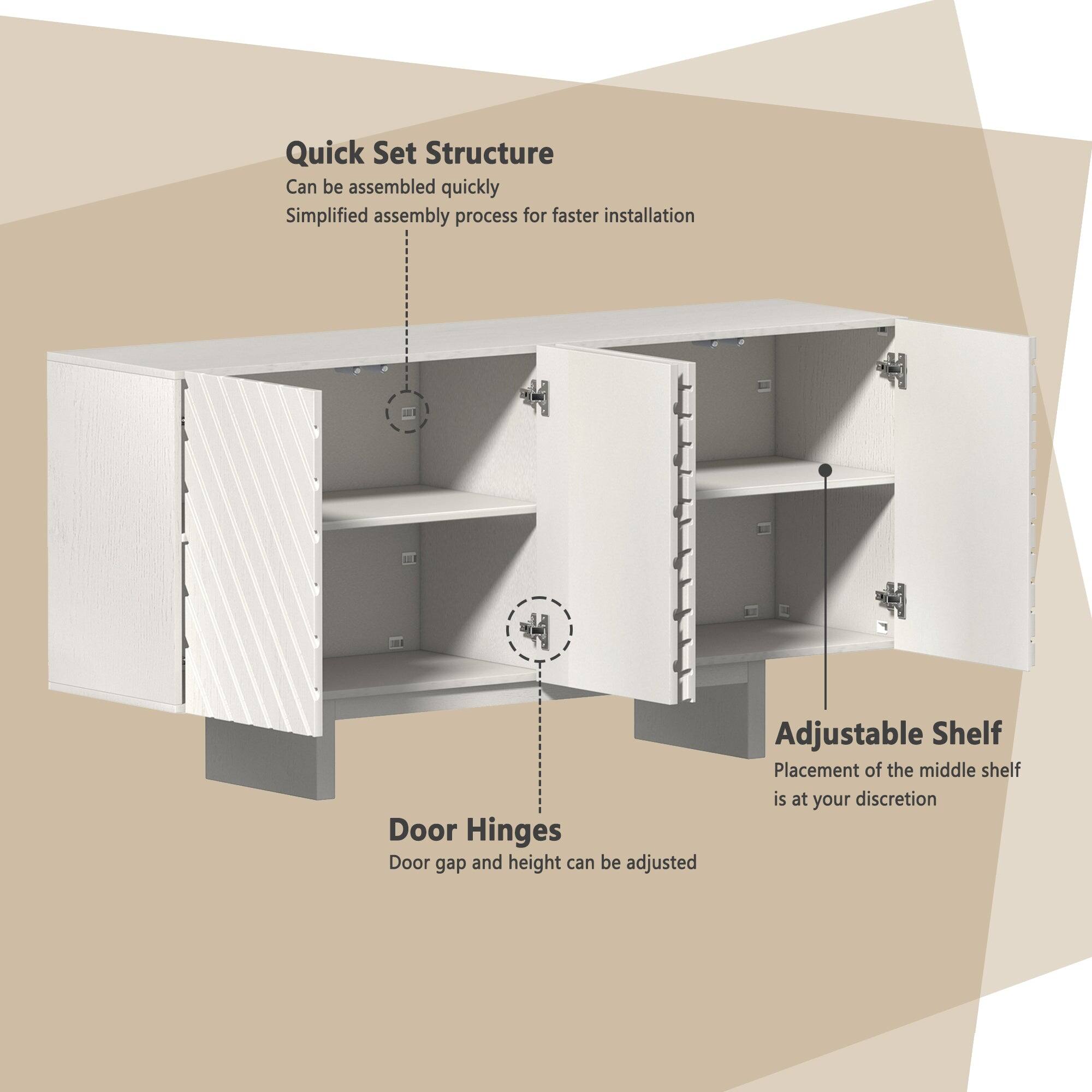 Quick Set Structure  
Can be assembled quickly  
Simplified assembly process for faster installation  

Door Hinges  
Door gap and height can be adjusted  

Adjustable Shelf  
Placement of the middle shelf is at your discretion
