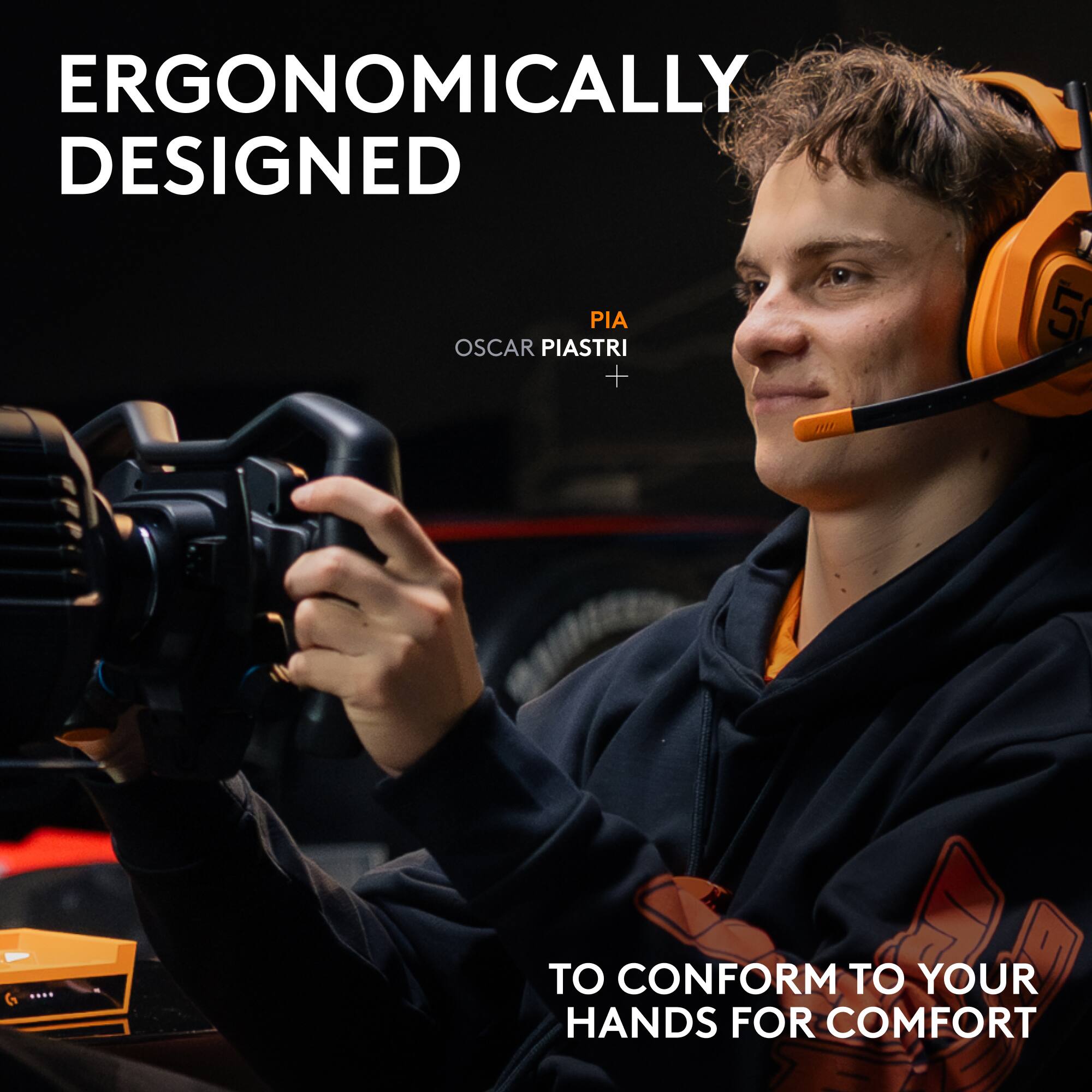 ERGONOMICALLY DESIGNED  
PIA OSCAR PIASTRI + 5  
TO CONFORM TO YOUR HANDS FOR COMFORT