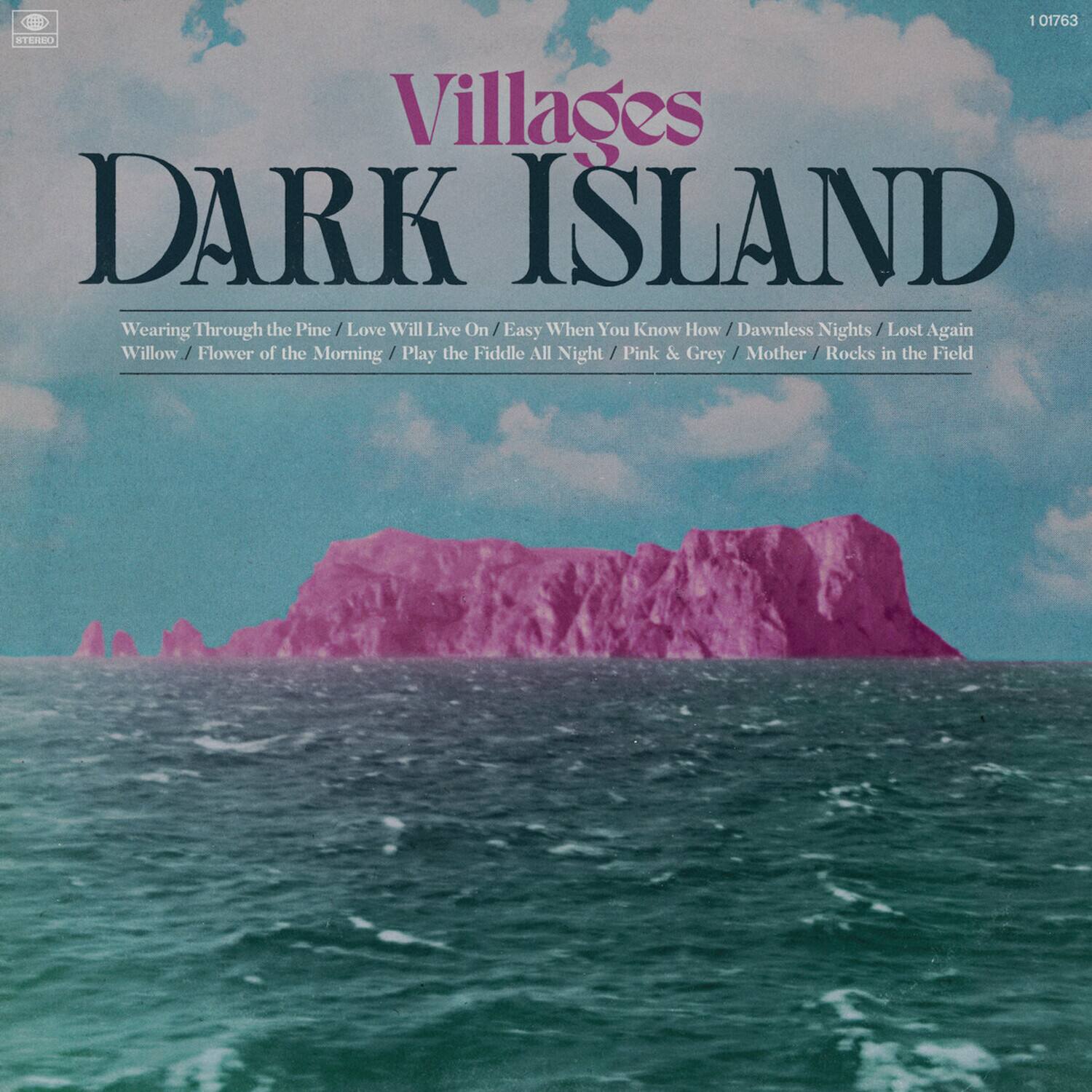 Villages  
DARK ISLAND  

Wearing Through the Pine / Love Will Live On / Easy When You Know How / Dawnless Nights / Lost Again / Willow / Flower of the Morning / Play the Fiddle All Night / Pink & Grey / Mother / Rocks in the Field  

STEREO  
101763