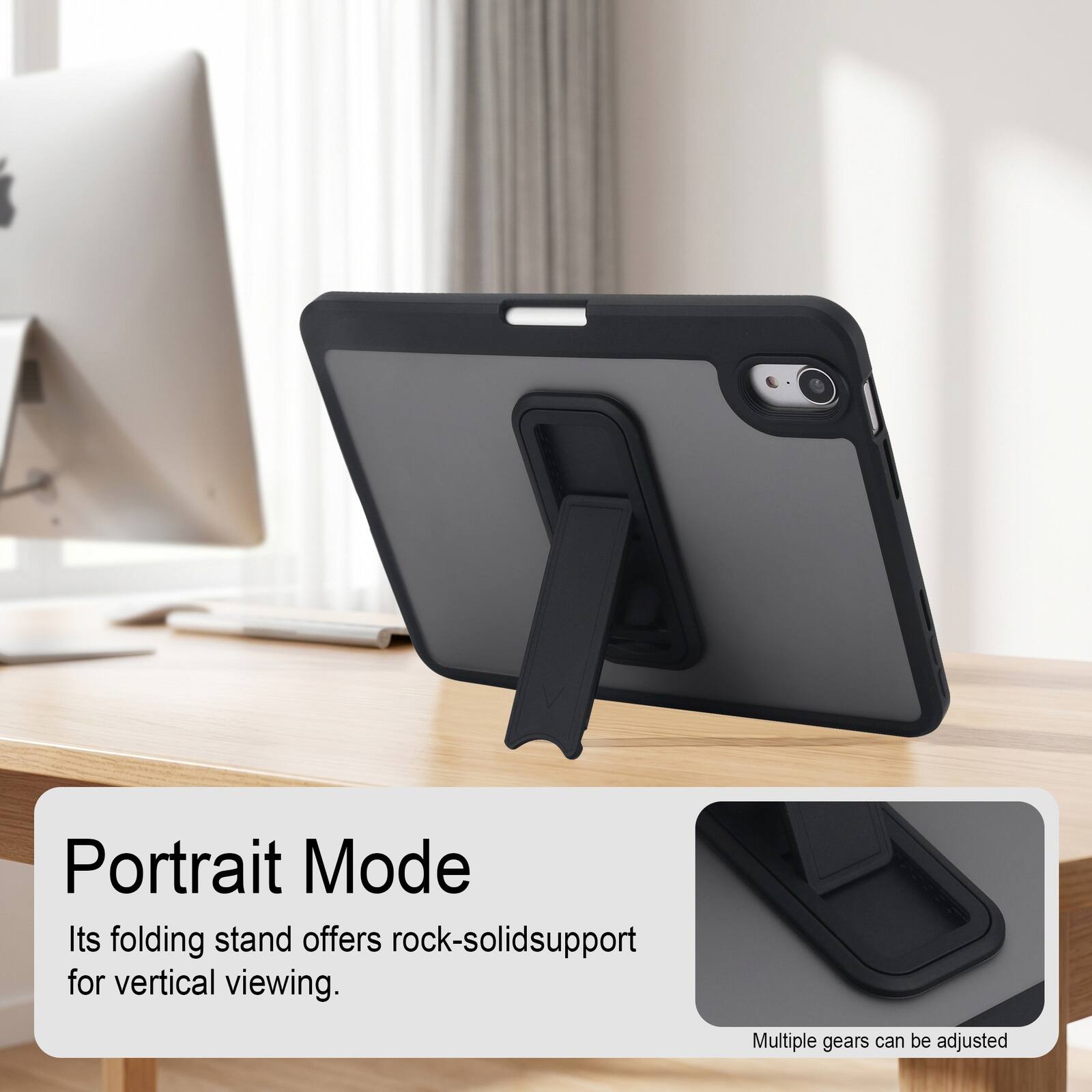 Portrait Mode  
Its folding stand offers rock-solid support for vertical viewing.  
Multiple gears can be adjusted