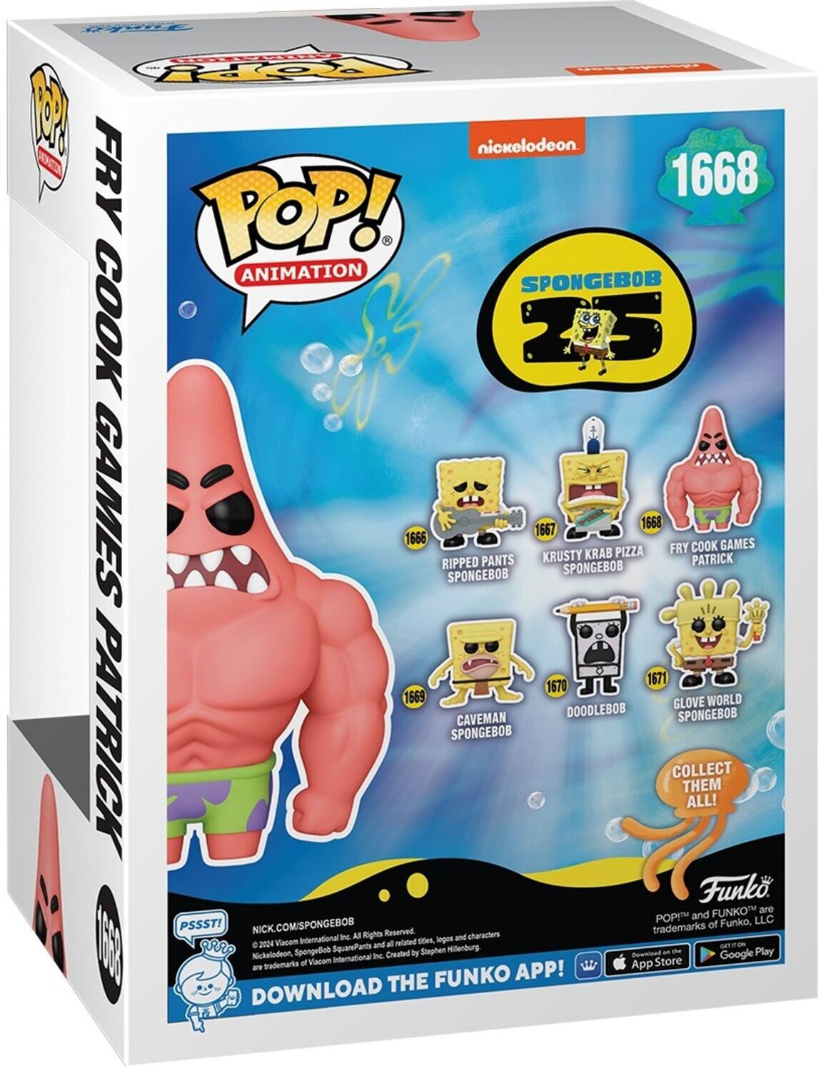 Sure, here is the corrected and grouped text from the image:

---

**Front of the Box:**

- **Nickelodeon**
- **1668**
- **POP! Animation**
- **SpongeBob 25**
- **Fry Cook Games Patrick**
- **Ripped Pants SpongeBob**
- **Krusty Krab Pizza SpongeBob**
- **Caveman SpongeBob**
- **DoodleBob**
- **Glove World SpongeBob**
- **Collect Them All!**
- **Funko**
- **POP!™ and FUNKO™ are trademarks of Funko, LLC**
- **© 2024 Viacom International Inc. All Rights Reserved. Nickelodeon, SpongeBob SquarePants and related titles, logos and characters are trademarks of Viacom International Inc. Created by Stephen Hillenburg**
- **Download the Funko App!**
- **App Store**
- **Google Play**

**Back of the Box:**

- **Fry Cook Games Patrick**
- **Ripped Pants SpongeBob**
- **Krusty Krab Pizza SpongeBob**
- **Caveman SpongeBob**
- **DoodleBob**
- **Glove World SpongeBob**
- **PSS