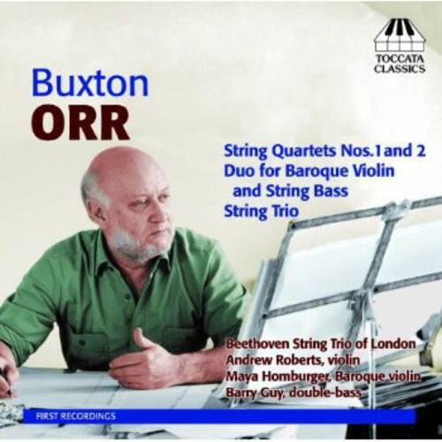 Buxton ORR  
TOCCATA CLASSICS  

String Quartets Nos. 1 and 2  
Duo for Baroque Violin and String Bass  
String Trio  

Beethoven String Trio of London  
Andrew Roberts, violin  
Maya Homburger, Baroque violin  
Barry Guy, double-bass  

FIRST RECORDINGS
