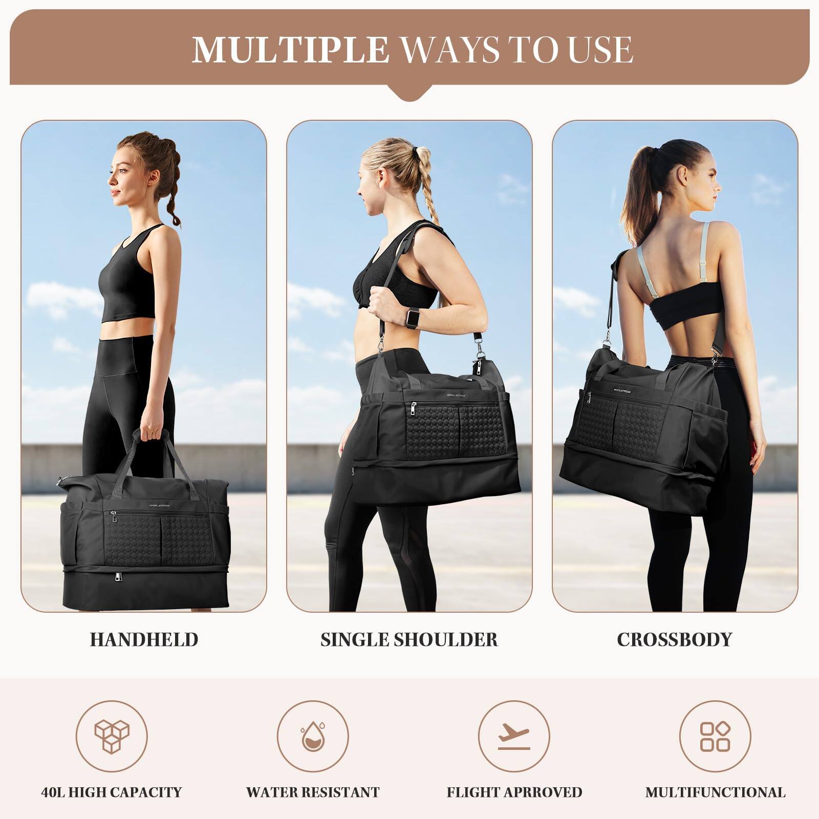 MULTIPLE WAYS TO USE

HANDHELD

SINGLE SHOULDER

CROSSBODY

40L HIGH CAPACITY

WATER RESISTANT

FLIGHT APPROVED

MULTIFUNCTIONAL