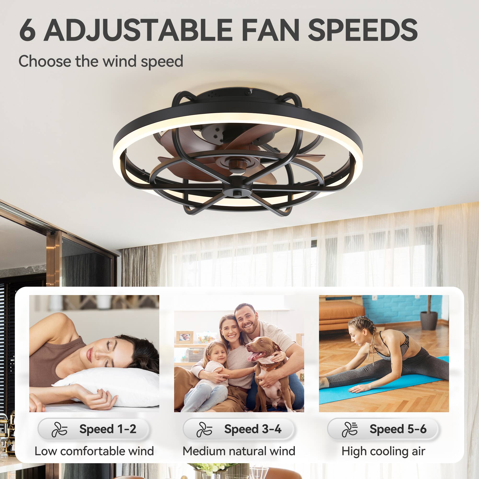 6 ADJUSTABLE FAN SPEEDS
Choose the wind speed
Speed 1-2 Low comfortable wind
Speed 3-4 Medium natural wind
Speed 5-6 High cooling air