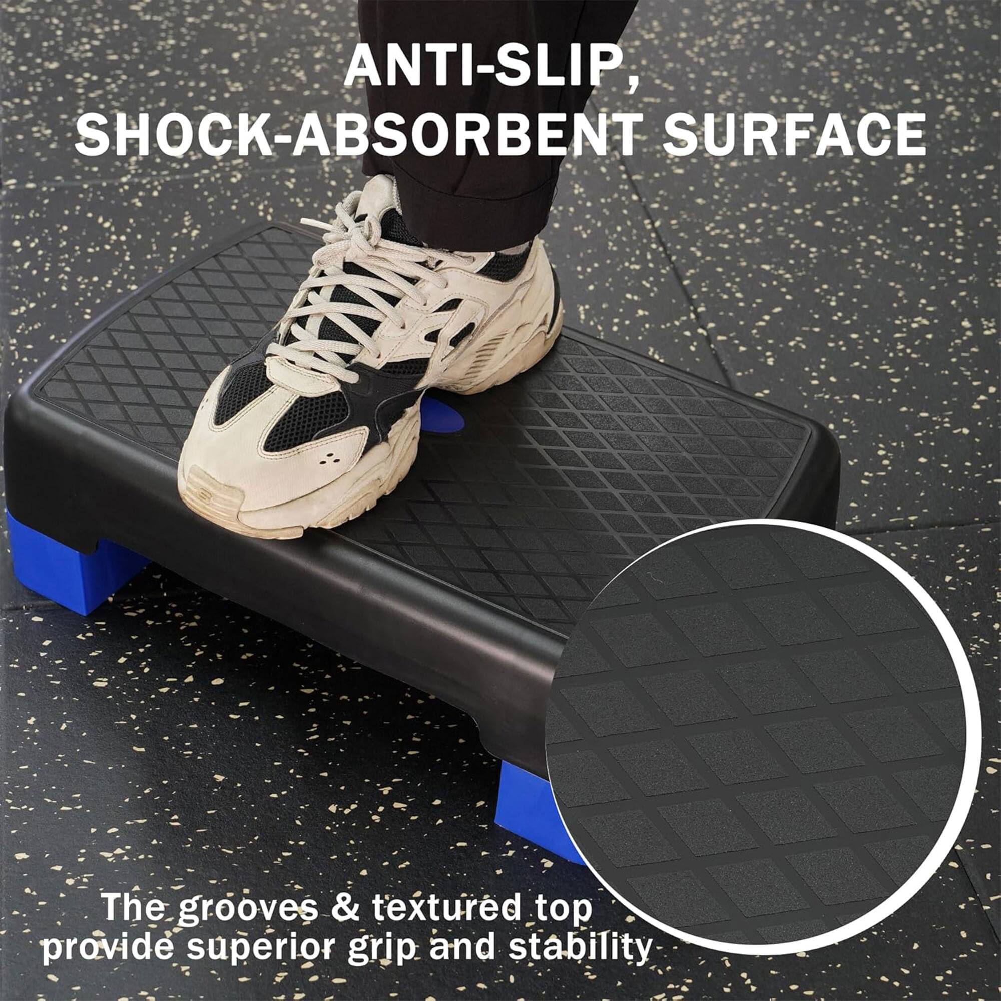 ANTI-SLIP, SHOCK-ABSORBENT SURFACE

The grooves & textured top provide superior grip and stability