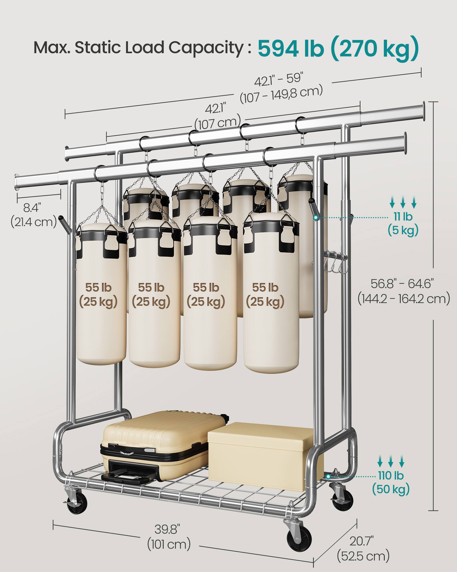 Max. Static Load Capacity: 594 lb (270 kg)  
42.1" - 59" (107-149.8 cm)  
8.4" (21.4 cm)  
11 lb (5 kg)  
55 lb (25 kg)  
55 lb (25 kg)  
55 lb (25 kg)  
55 lb (25 kg)  
56.8" - 64.6" (144.2-164.2 cm)  
110 lb (50 kg)  
39.8" (101 cm)  
20.7" (52.5 cm)