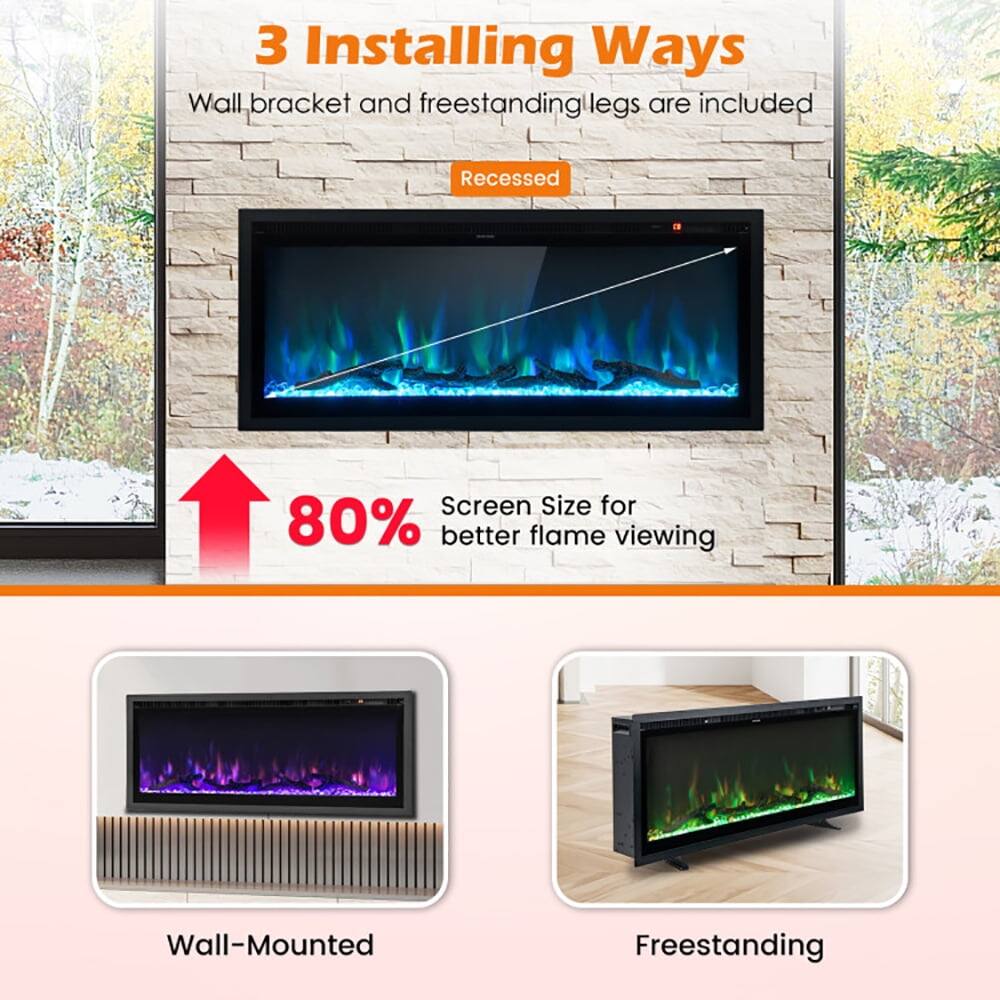3 Installing Ways  
Wall bracket and freestanding legs are included  

Recessed  
Screen Size for 80% better flame viewing  

Wall-Mounted  
Freestanding