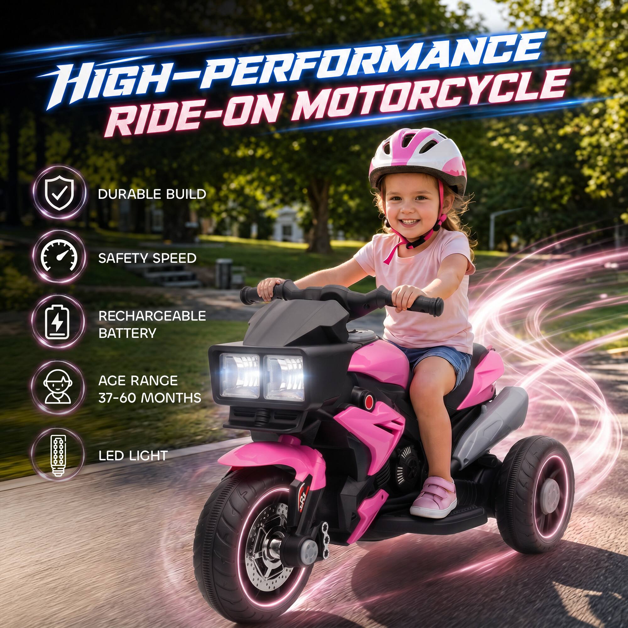 HIGH-PERFORMANCE RIDE-ON MOTORCYCLE  
DURABLE BUILD  
SAFETY SPEED  
RECHARGEABLE BATTERY  
AGE RANGE 37-60 MONTHS  
LED LIGHT