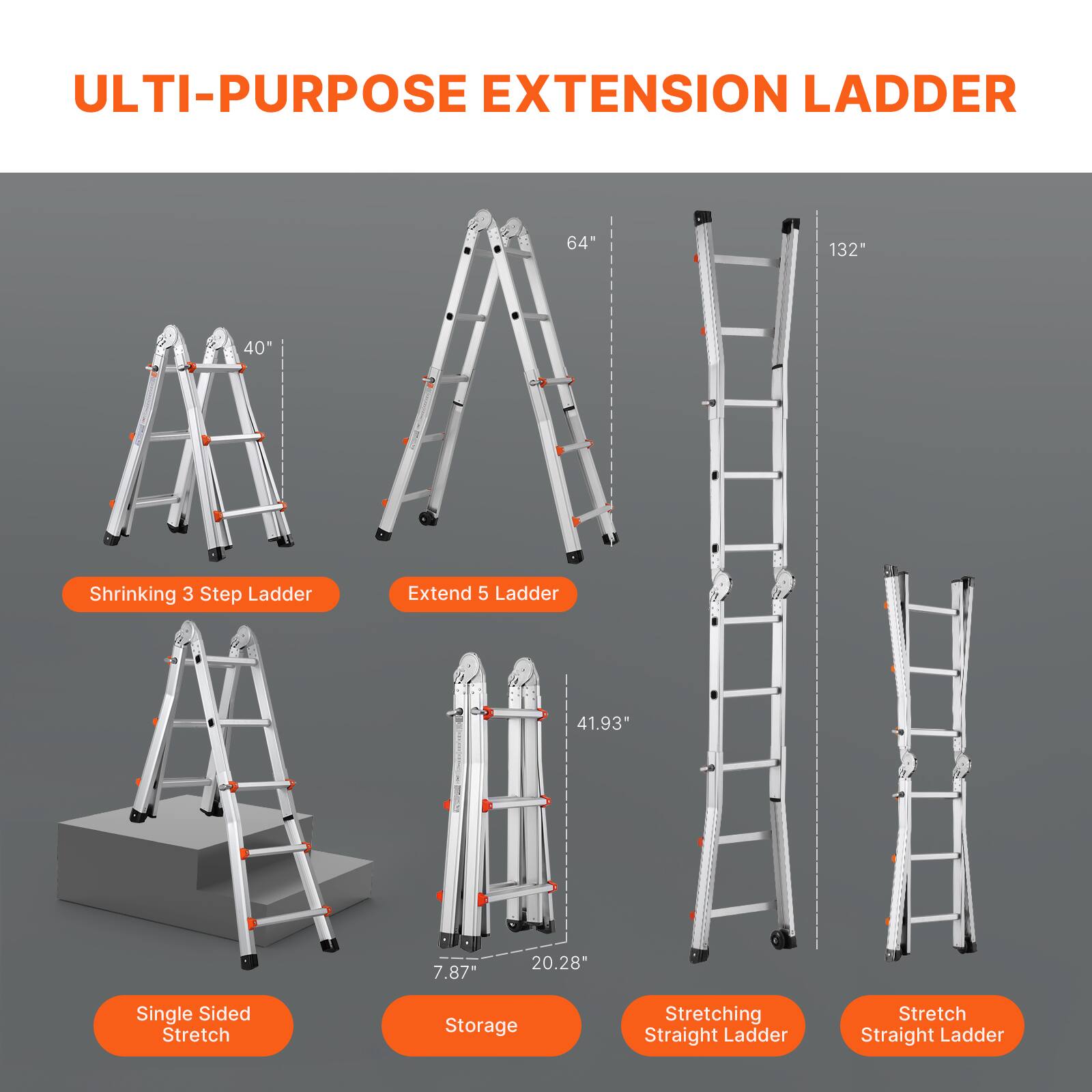 ULTI-PURPOSE EXTENSION LADDER

- Shrinking 3 Step Ladder
- Extend 5 Ladder
- Single Sided Stretch
- Storage
- Stretching Straight Ladder
- Stretch Straight Ladder

Dimensions:
- 40"
- 64"
- 132"
- 41.93"
- 7.87"
- 20.28"