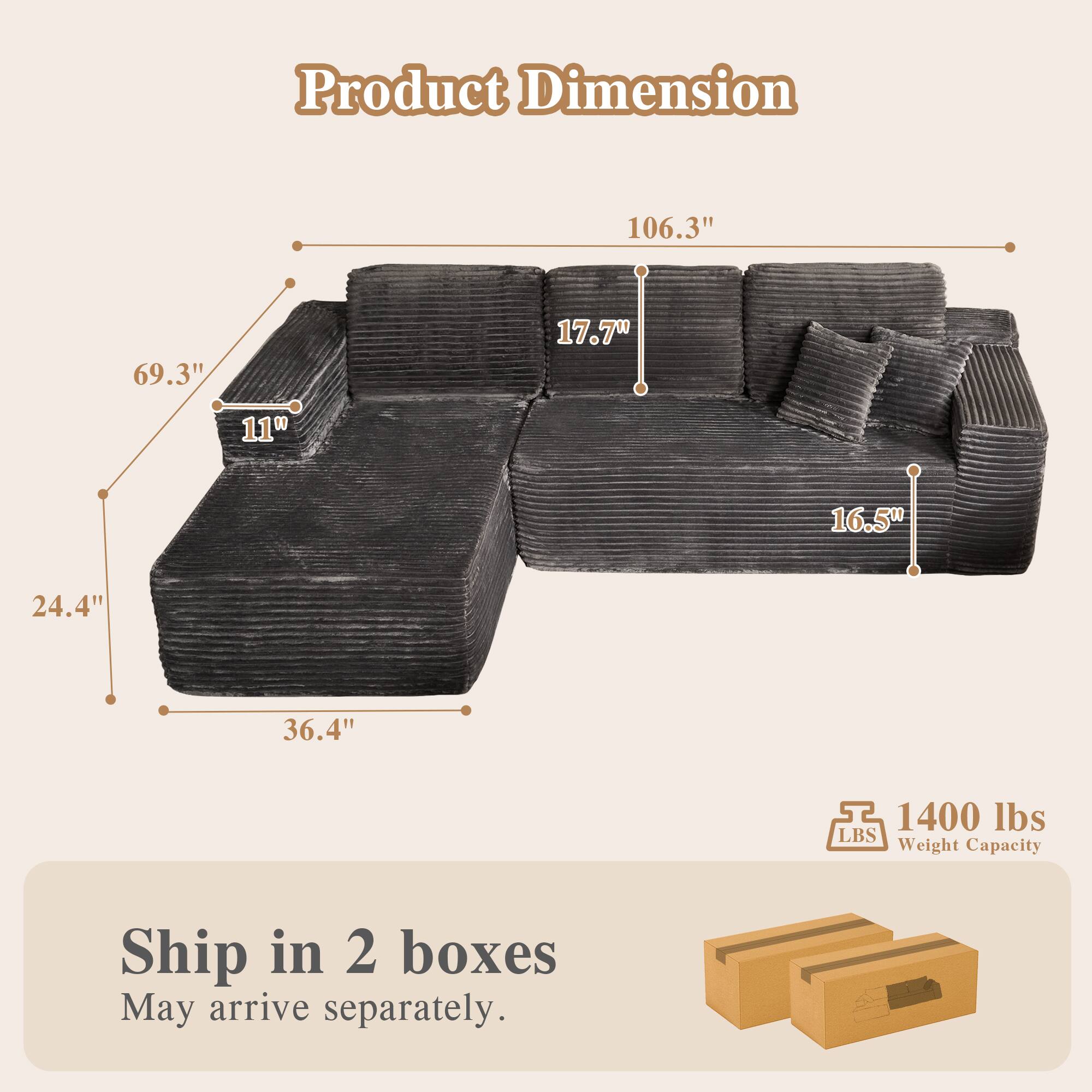 Product Dimension  
106.3" x 69.3" x 17.7" x 11" x 16.5" x 24.4" x 36.4"  
1400 lbs LBS Weight Capacity  
Ship in 2 boxes  
May arrive separately.