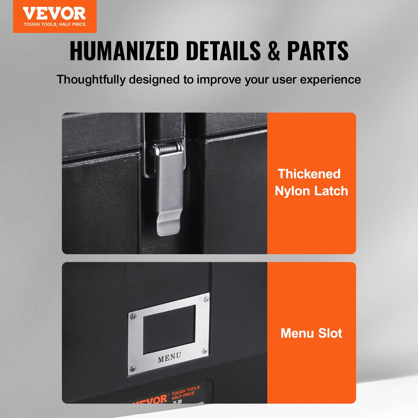 VEVOR TOUGH TOOLS, HALF PRICE HUMANIZED DETAILS & PARTS Thoughtfully designed to improve your user experience Thickened Nylon Latch Menu Slot MENU