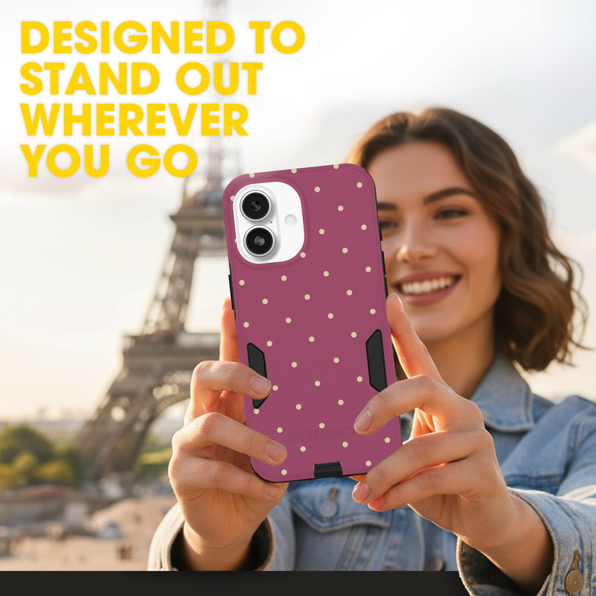 DESIGNED TO STAND OUT WHEREVER YOU GO