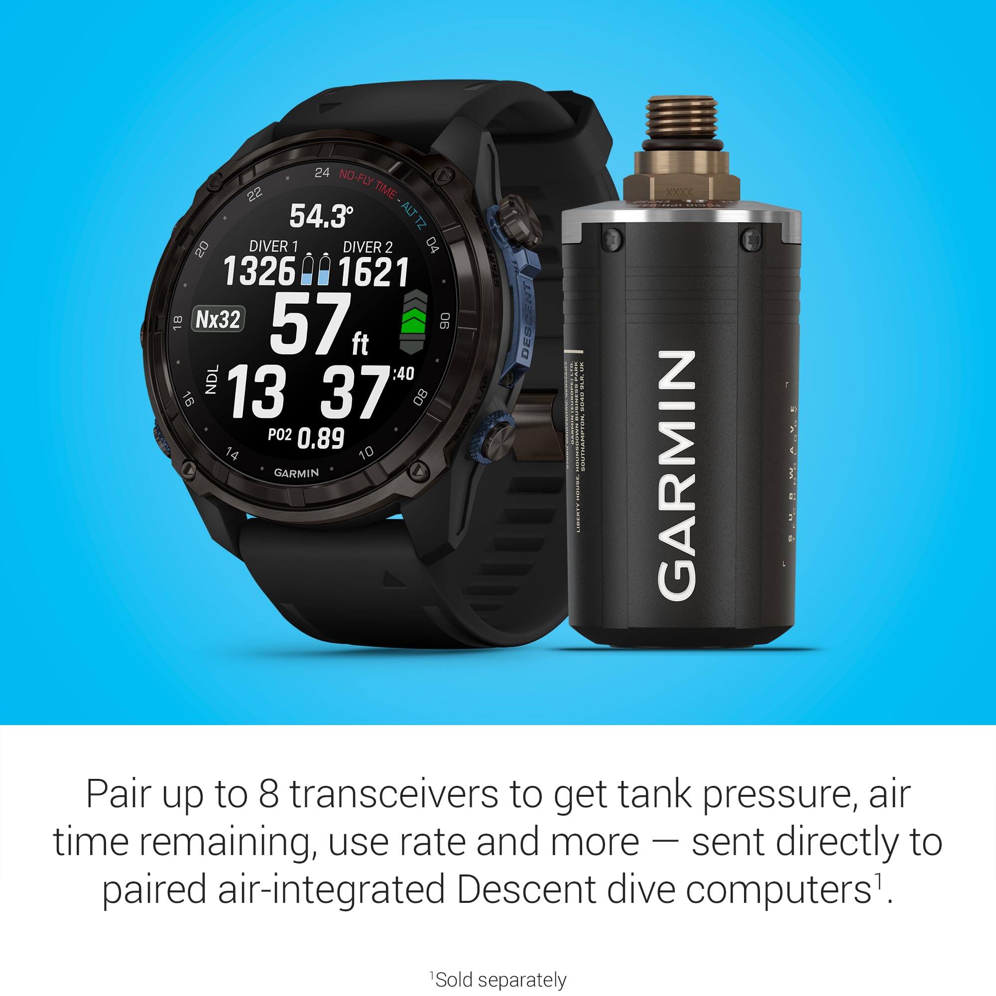 24 NO-FLY 22 TIME 54.3 ALT TZ oS DIVER 1 DIVER 2 04 1326 1621 18 Nx32 57 06 ft NDL :40 18 13 37 O8 P02 0.89 14 10 GARMIN DESEENT I I XXXX  GARMIN

Pair up to 8 transceivers to get tank pressure, air time remaining, use rate and more - sent directly to paired air-integrated Descent dive computers'. 'Sold separately