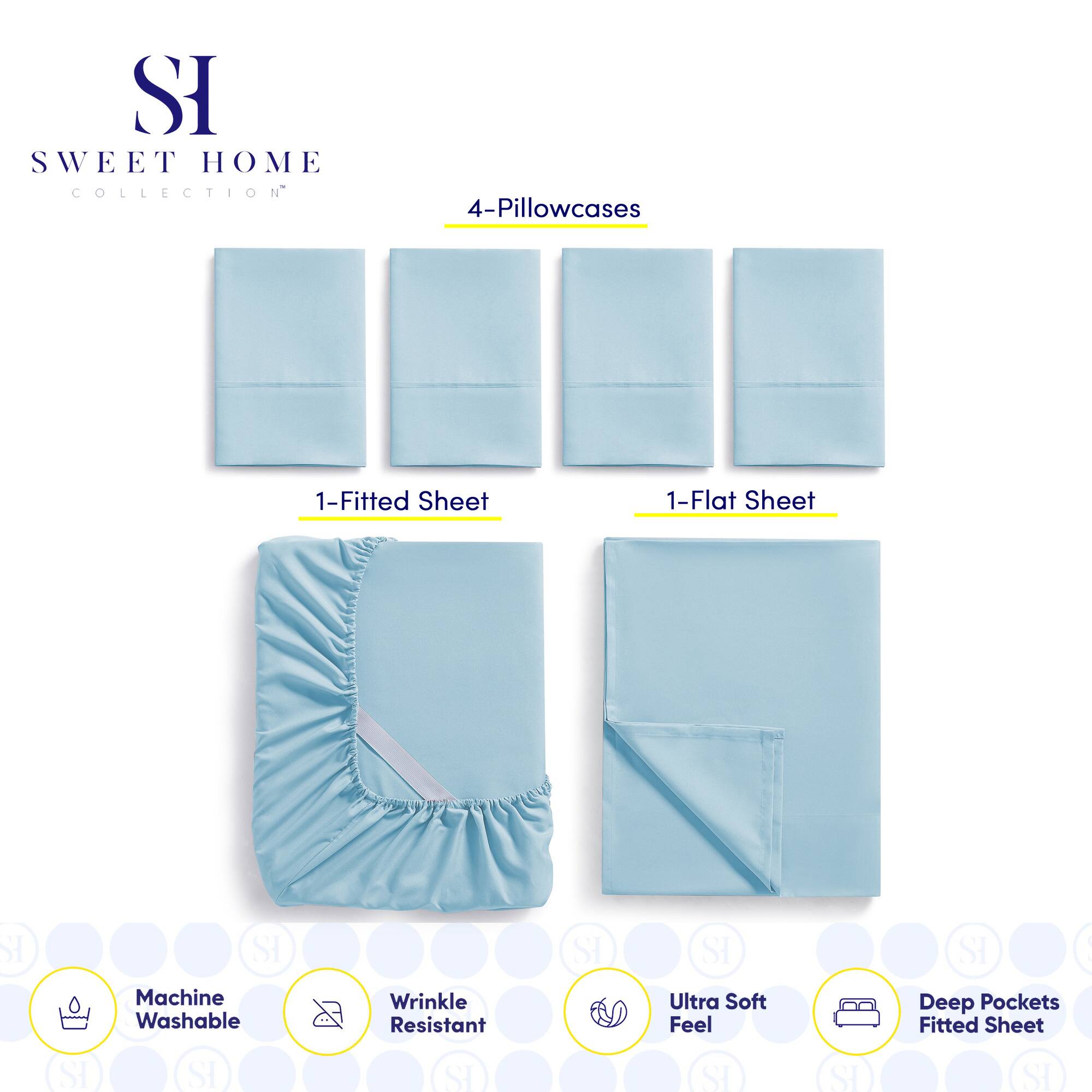 **SWEET HOME COLLECTION**

- 4-Pillowcases
- 1-Fitted Sheet
- 1-Flat Sheet

**Features:**
- Machine Washable
- Wrinkle Resistant
- Ultra Soft Feel
- Deep Pockets Fitted Sheet