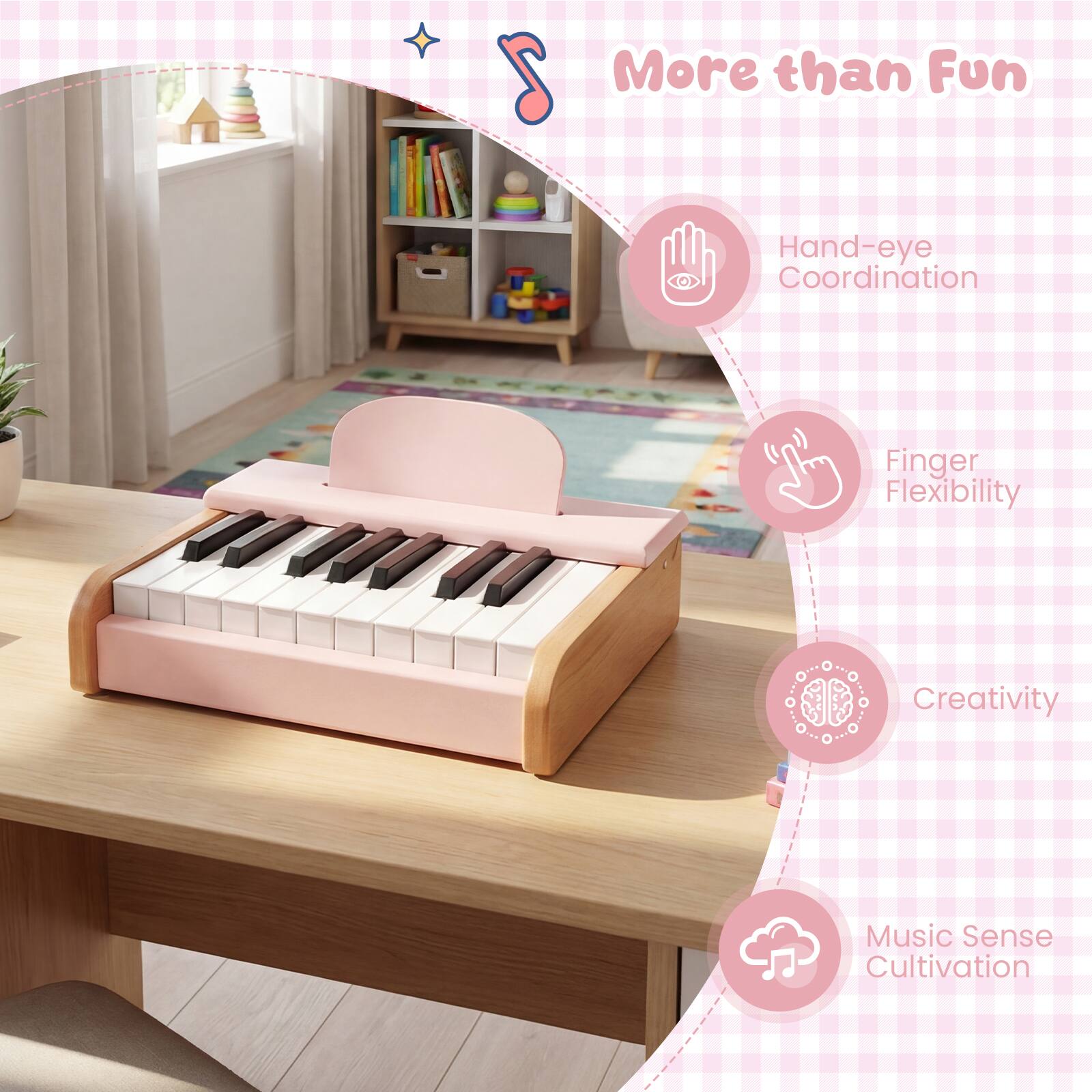 More than Fun  
Hand-eye Coordination  
Finger Flexibility  
Creativity  
Music Sense Cultivation