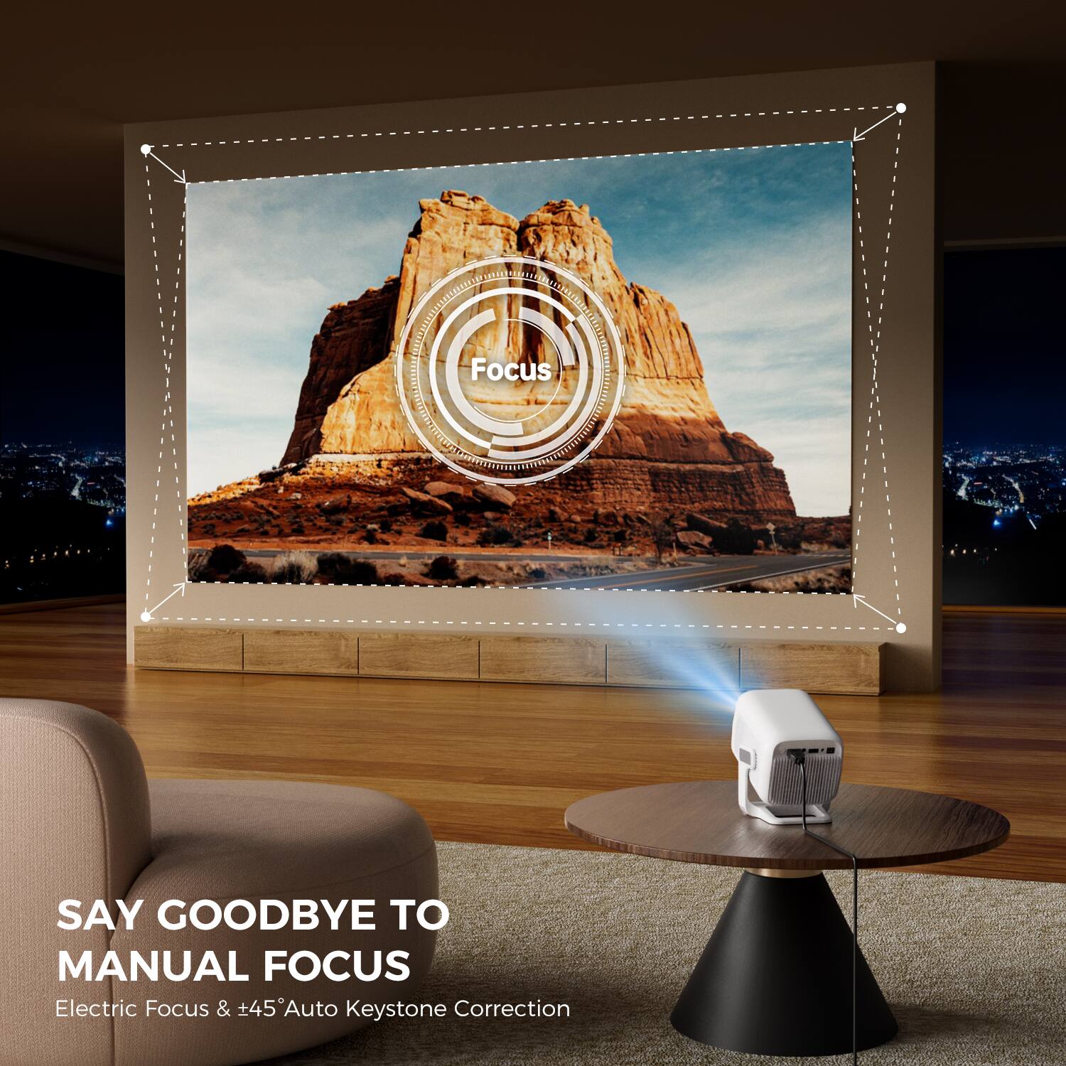 SAY GOODBYE TO MANUAL FOCUS  
Electric Focus & +45° Auto Keystone Correction