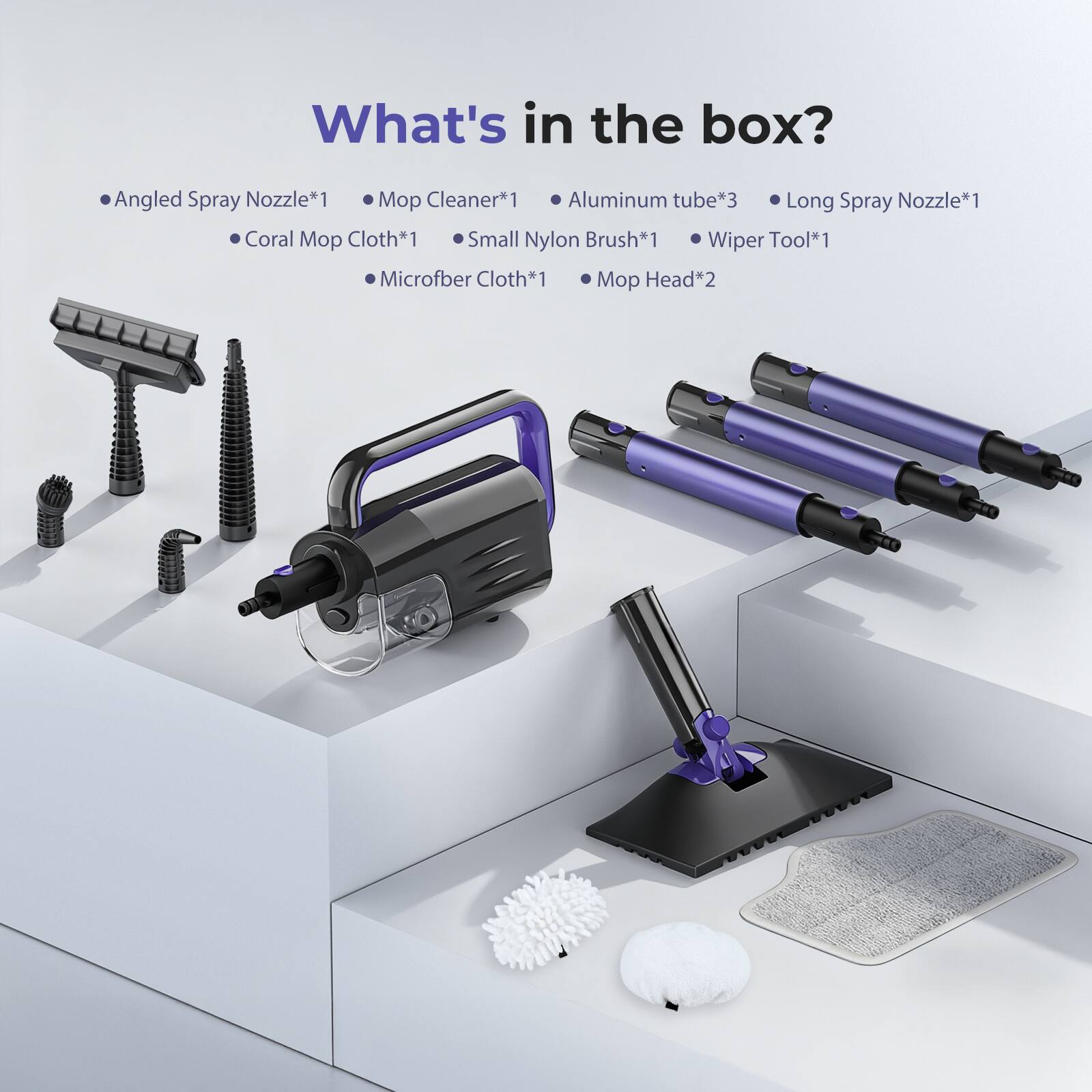 What's in the box?

- Angled Spray Nozzle*1
- Mop Cleaner*1
- Aluminum tube*3
- Long Spray Nozzle*1
- Coral Mop Cloth*1
- Small Nylon Brush*1
- Wiper Tool*1
- Microfiber Cloth*1
- Mop Head*2