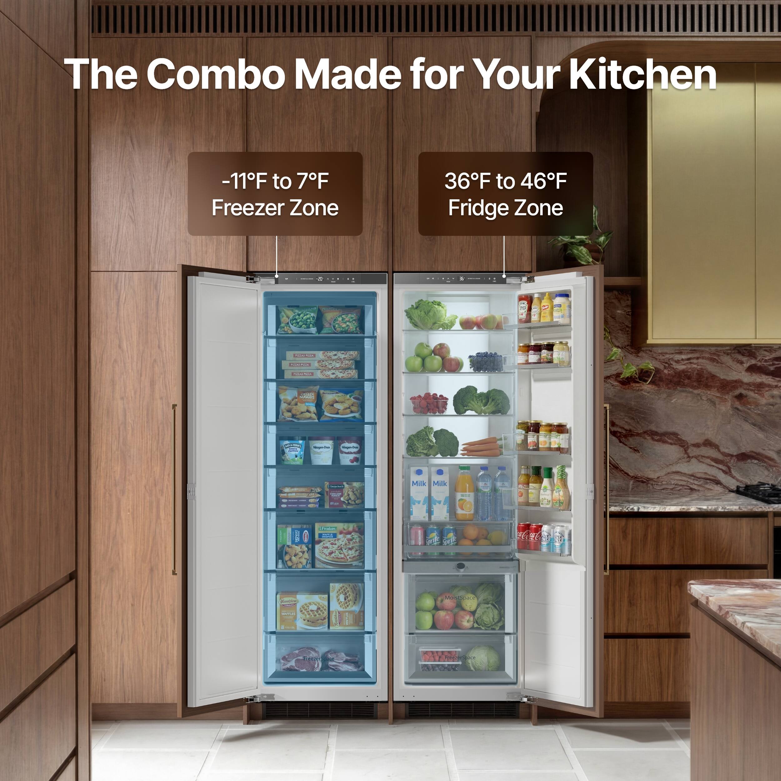 The Combo Made for Your Kitchen  
-11°F to 7°F Freezer Zone  
36°F to 46°F Fridge Zone