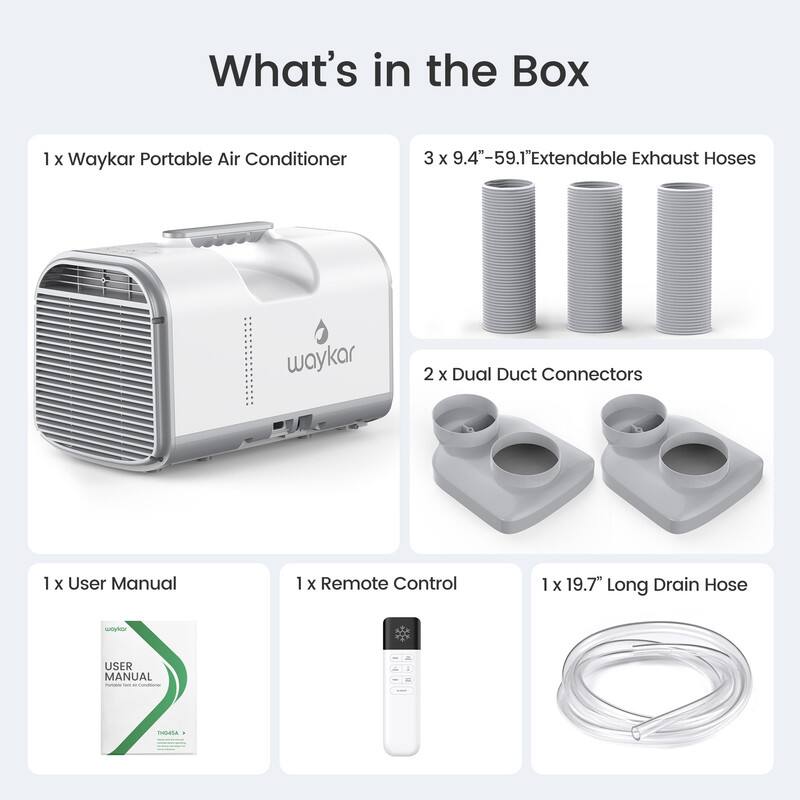 What's in the Box
1 x Waykar Portable Air Conditioner
3 x 9.4"-59.1" Extendable Exhaust Hoses
2 x Dual Duct Connectors
1 x User Manual
1 x Remote Control
1 x 19.7" Long Drain Hose
USER MANUAL - TIS-4N4