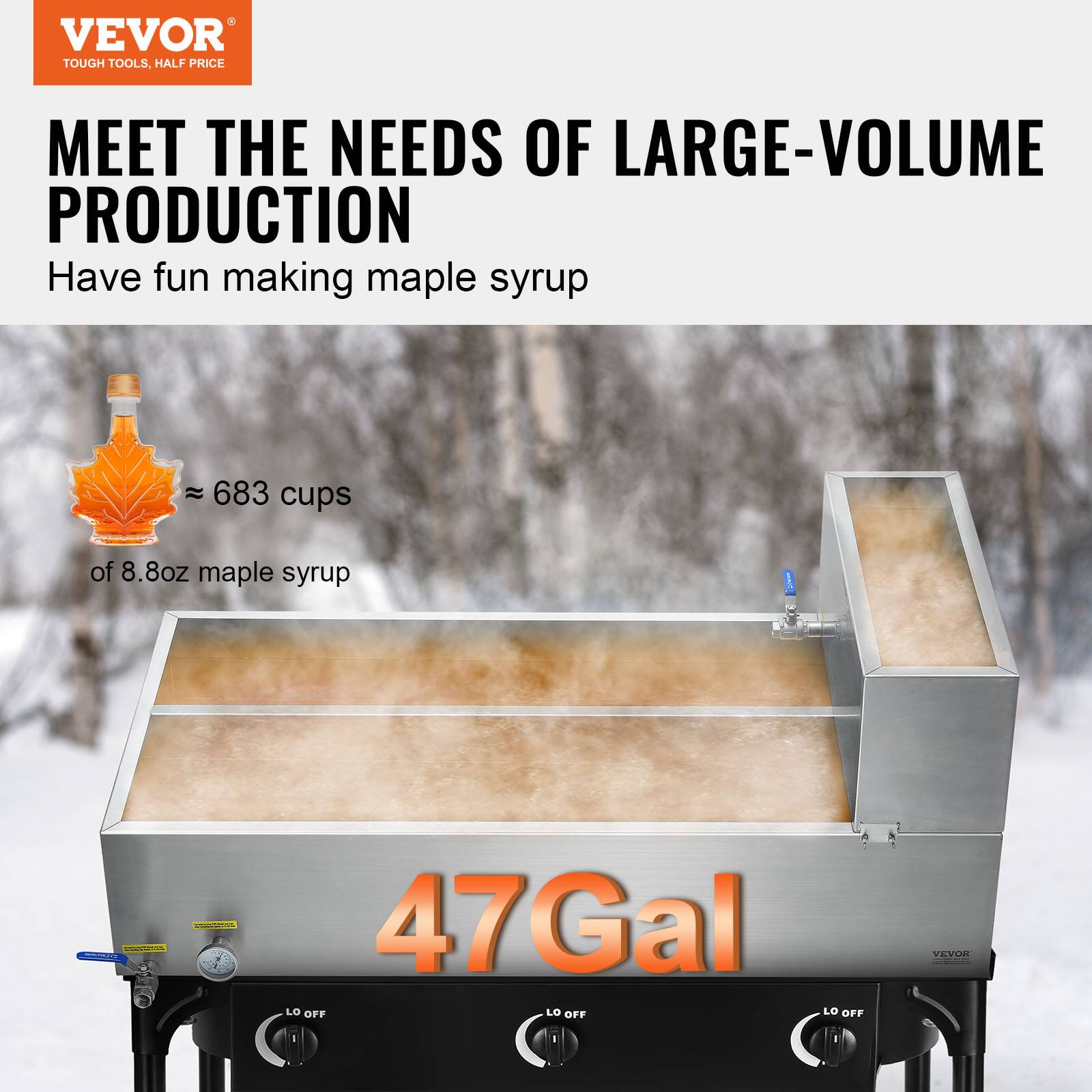 VEVOR TOUGH TOOLS, HALF PRICE MEET THE NEEDS OF LARGE-VOLUME PRODUCTION

Have fun making maple syrup

683 cups of 8.8oz maple syrup - 47Gal

LO OFF LO OFF LO OFF