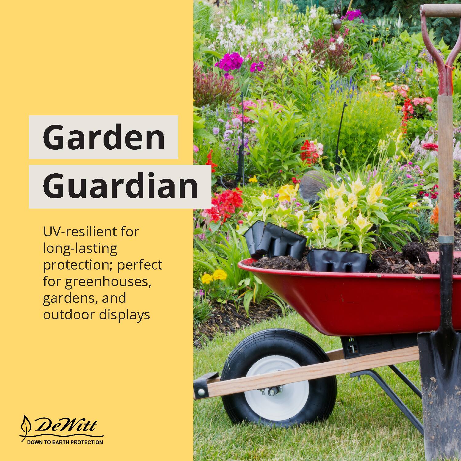 Garden Guardian

UV-resilient for long-lasting protection; perfect for greenhouses, gardens, and outdoor displays

DeWitt  
DOWN TO EARTH PROTECTION