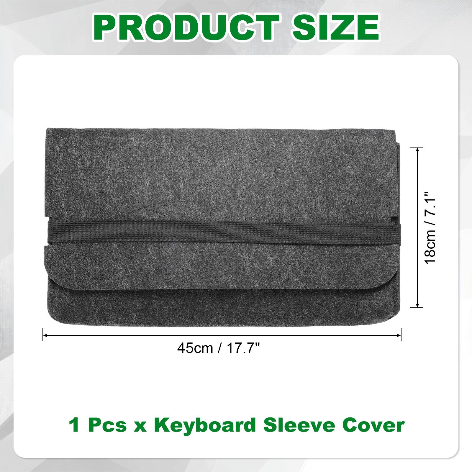 PRODUCT SIZE

7.1" 18cm x 45cm / 17.7" 1 Pcs x Keyboard Sleeve Cover