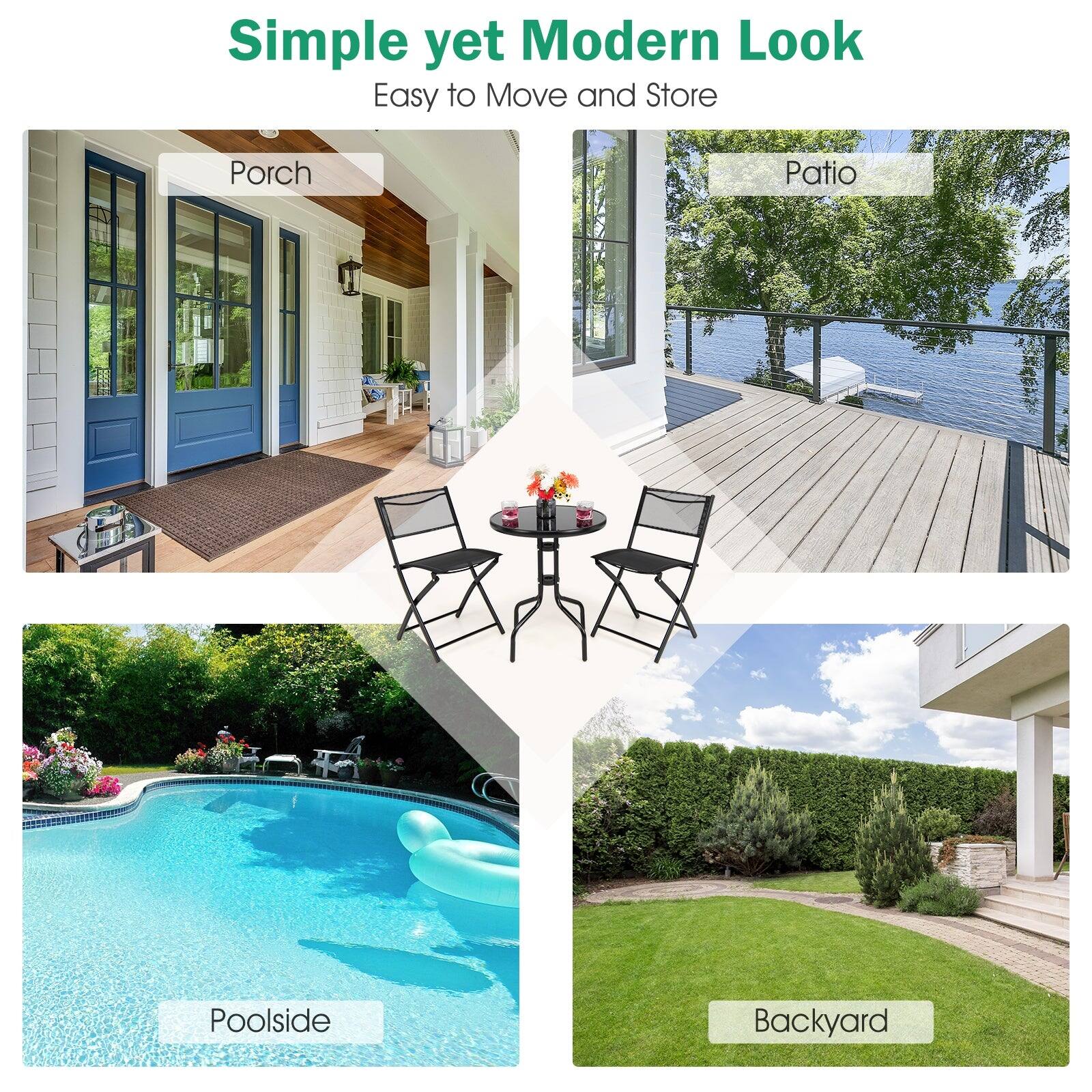 Simple yet Modern Look  
Easy to Move and Store  

Porch  
Patio  
Poolside  
Backyard