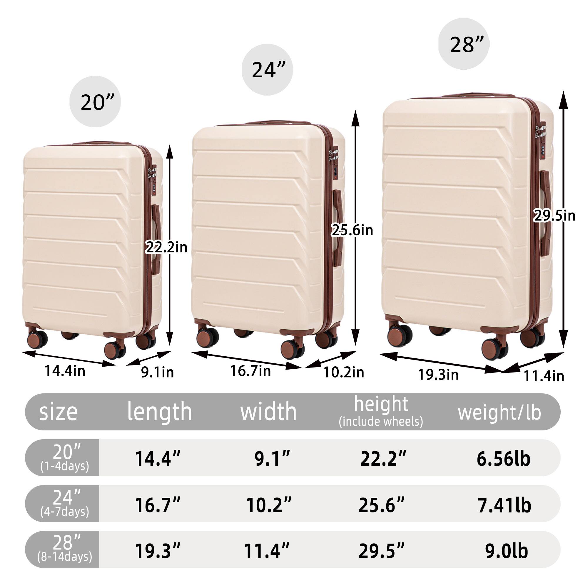 - **Size:**
  - 20" (1-4 days)
  - 24" (4-7 days)
  - 28" (8-14 days)

- **Length:**
  - 20": 14.4"
  - 24": 16.7"
  - 28": 19.3"

- **Width:**
  - 20": 9.1"
  - 24": 10.2"
  - 28": 11.4"

- **Height (include wheels):**
  - 20": 22.2"
  - 24": 25.6"
  - 28": 29.5"

- **Weight/lb:**
  - 20": 6.56 lb
  - 24": 7.41 lb
  - 28": 9.0 lb