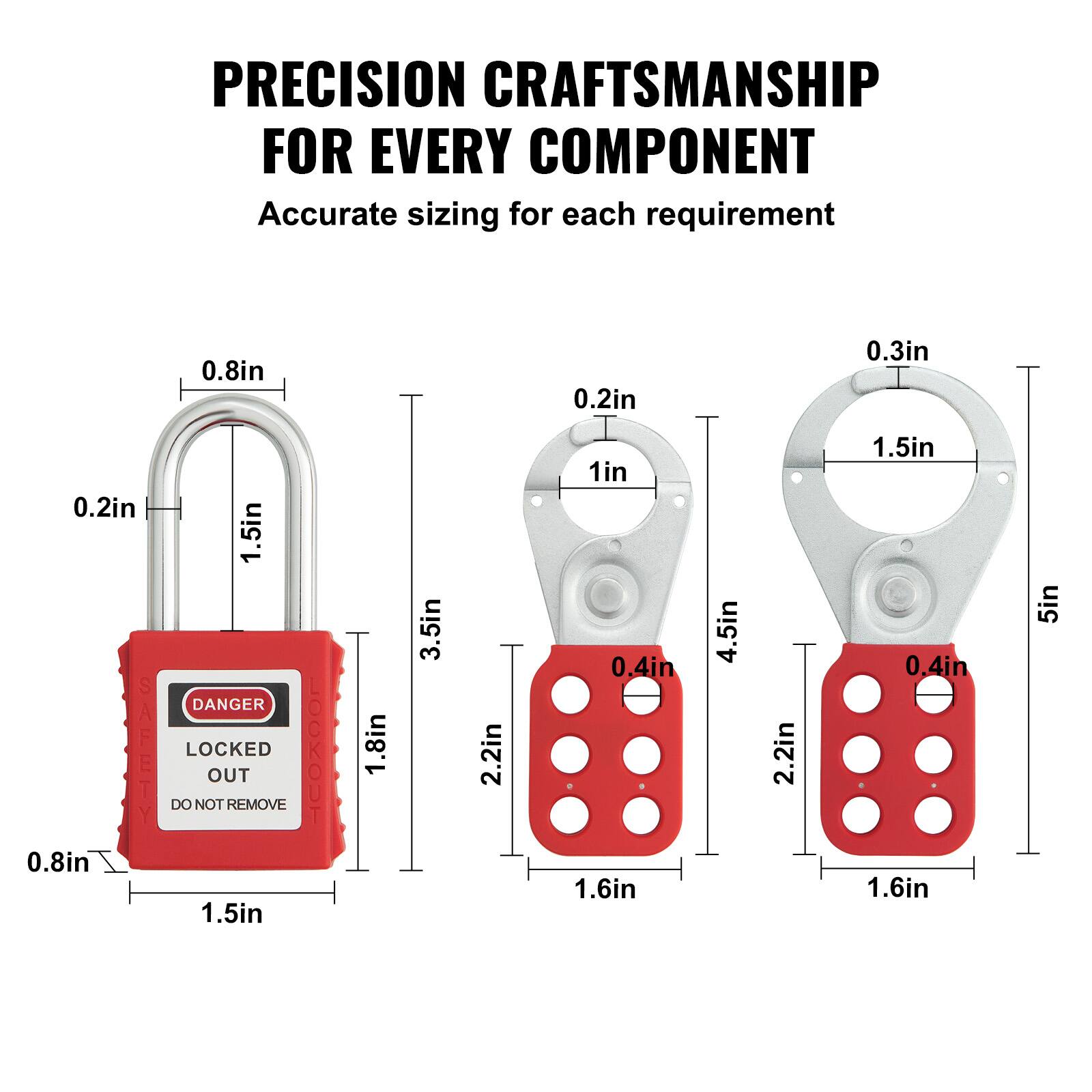 PRECISION CRAFTSMANSHIP FOR EVERY COMPONENT  
Accurate sizing for each requirement  

- 0.8in  
- 0.2in  
- 1.5in  
- 0.2in  
- 1.8in  
- 3.5in  
- 2.2in  
- 1in  
- 0.4in  
- 1.6in  
- 4.5in  
- 2.2in  
- 1.5in  
- 0.4in  
- 1.6in  
- 5in  

DANGER  
LOCKED OUT  
DO NOT REMOVE