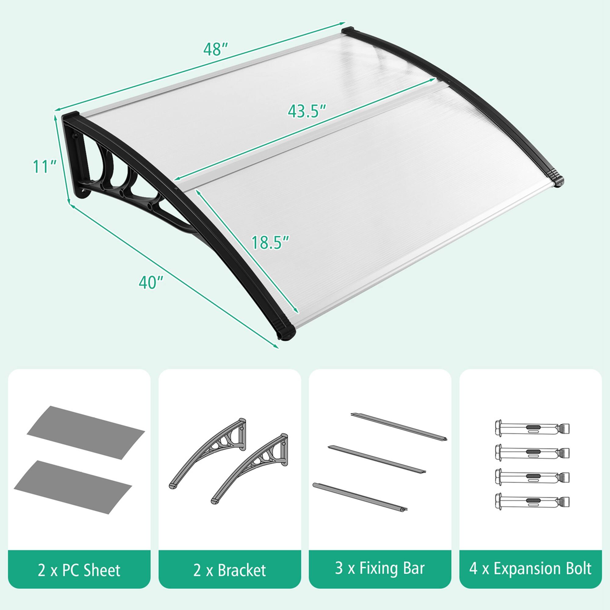 48" 43.5" 11" 18.5" 40"  
2 x PC Sheet  
2 x Bracket  
3 x Fixing Bar  
4 x Expansion Bolt