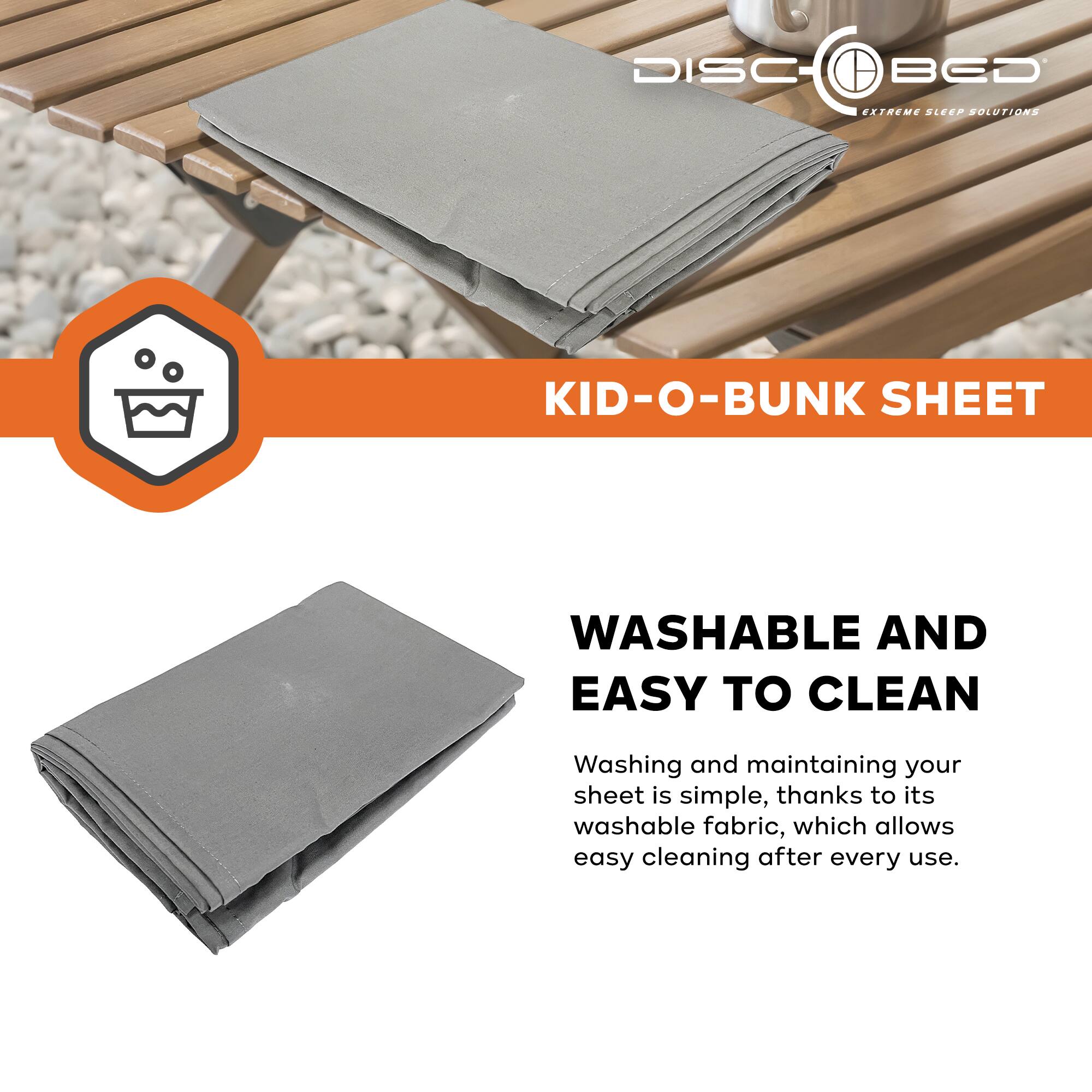 DISC BED  
EXTREME SLEEP SOLUTIONS  

KID-O-BUNK SHEET  

WASHABLE AND EASY TO CLEAN  

Washing and maintaining your sheet is simple, thanks to its washable fabric, which allows easy cleaning after every use.