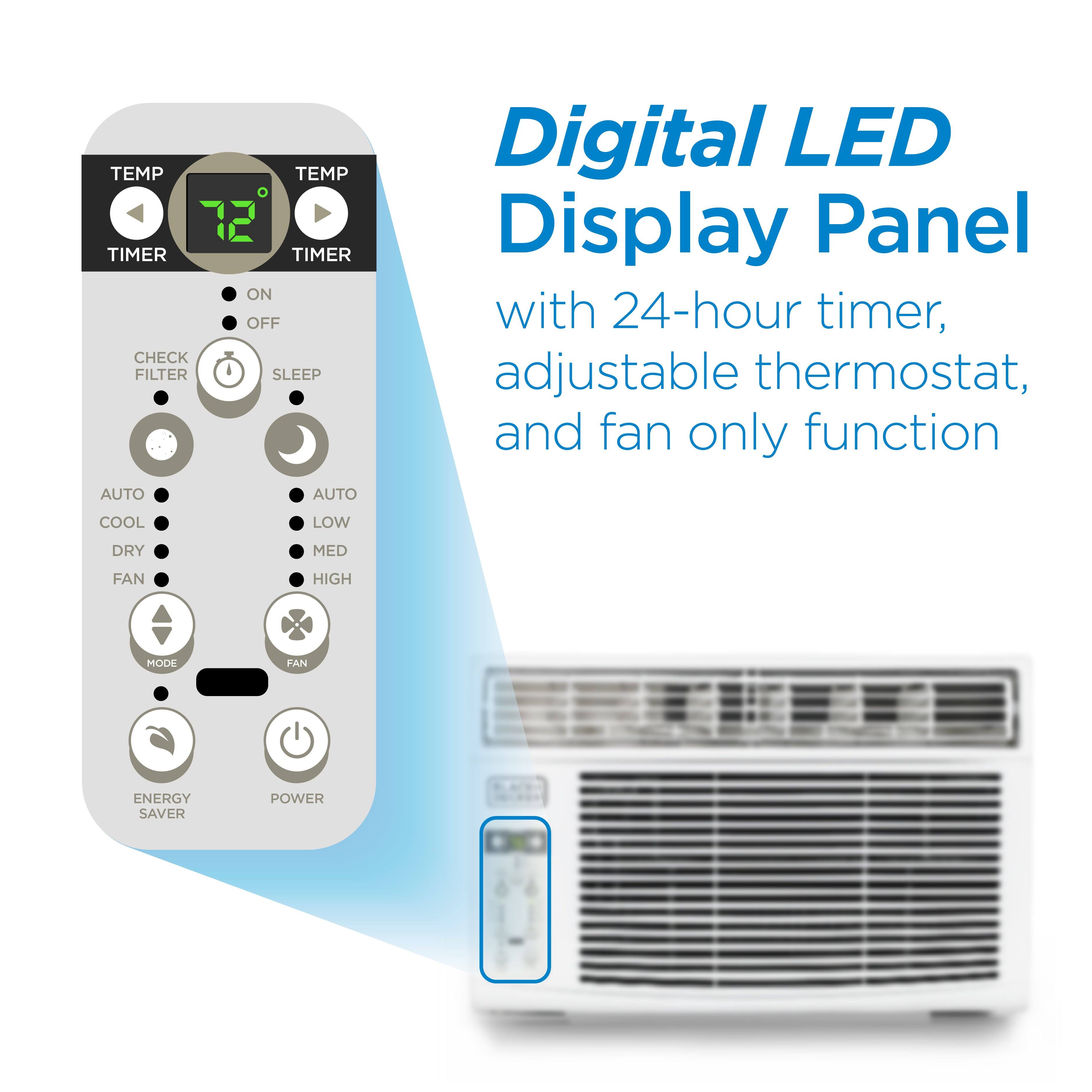 Digital LED Display Panel with 24-hour timer, adjustable thermostat, and fan only function

TEMP TIMER CHECK FILTER AUTO COOL LOW DRY MED FAN HIGH MODE FAN ENERGY SAVER POWER
ON OFF SLEEP AUTO