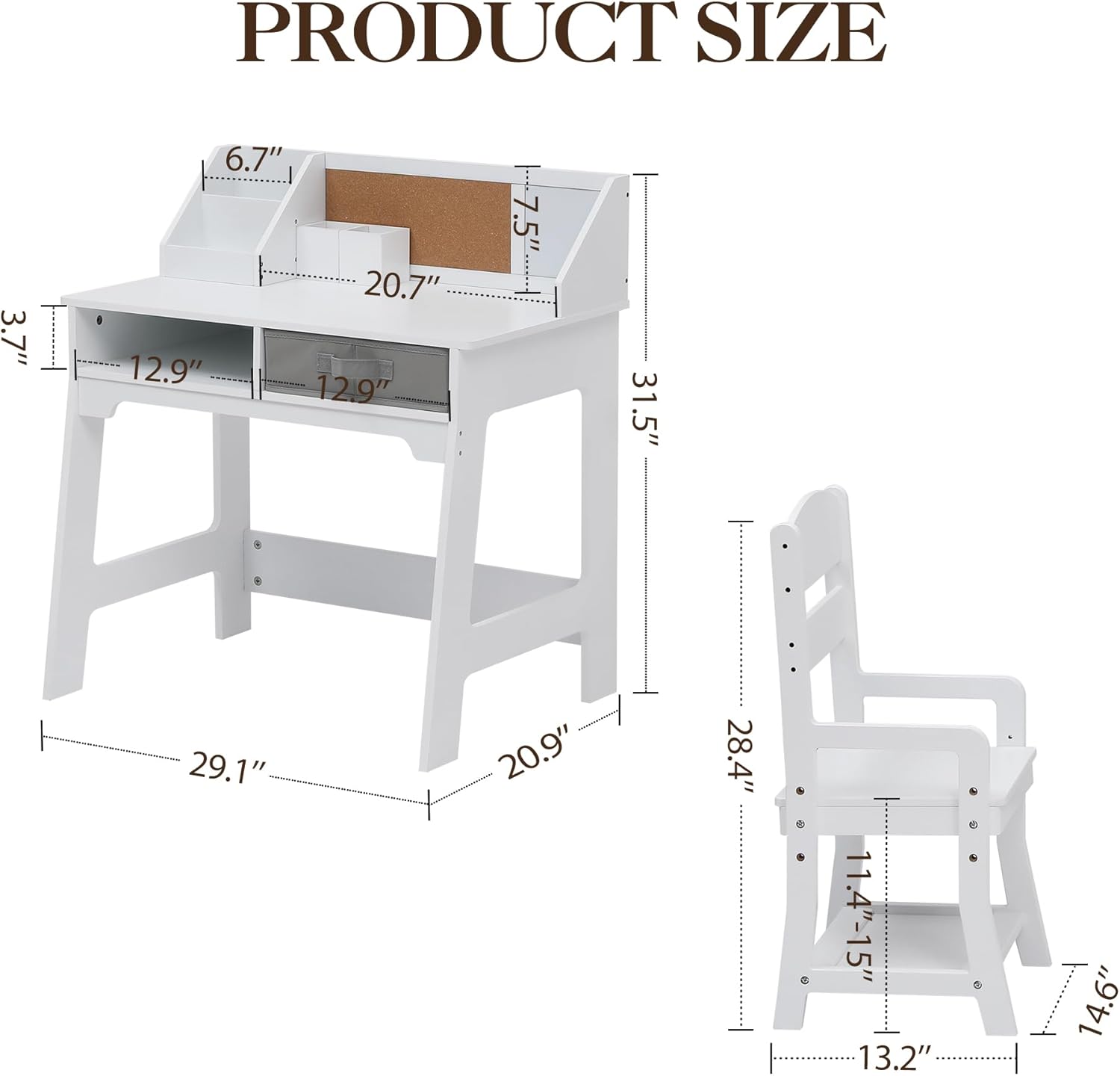 PRODUCT SIZE

- Table:
  - Width: 29.1"
  - Depth: 20.9"
  - Height: 31.5"
  - Top Surface: 20.7" x 7.5"
  - Drawer: 12.9" x 3.7"

- Chair:
  - Height: 28.4"
  - Seat Height: 11.4"-15"
  - Seat Depth: 14.6"
  - Seat Width: 13.2"