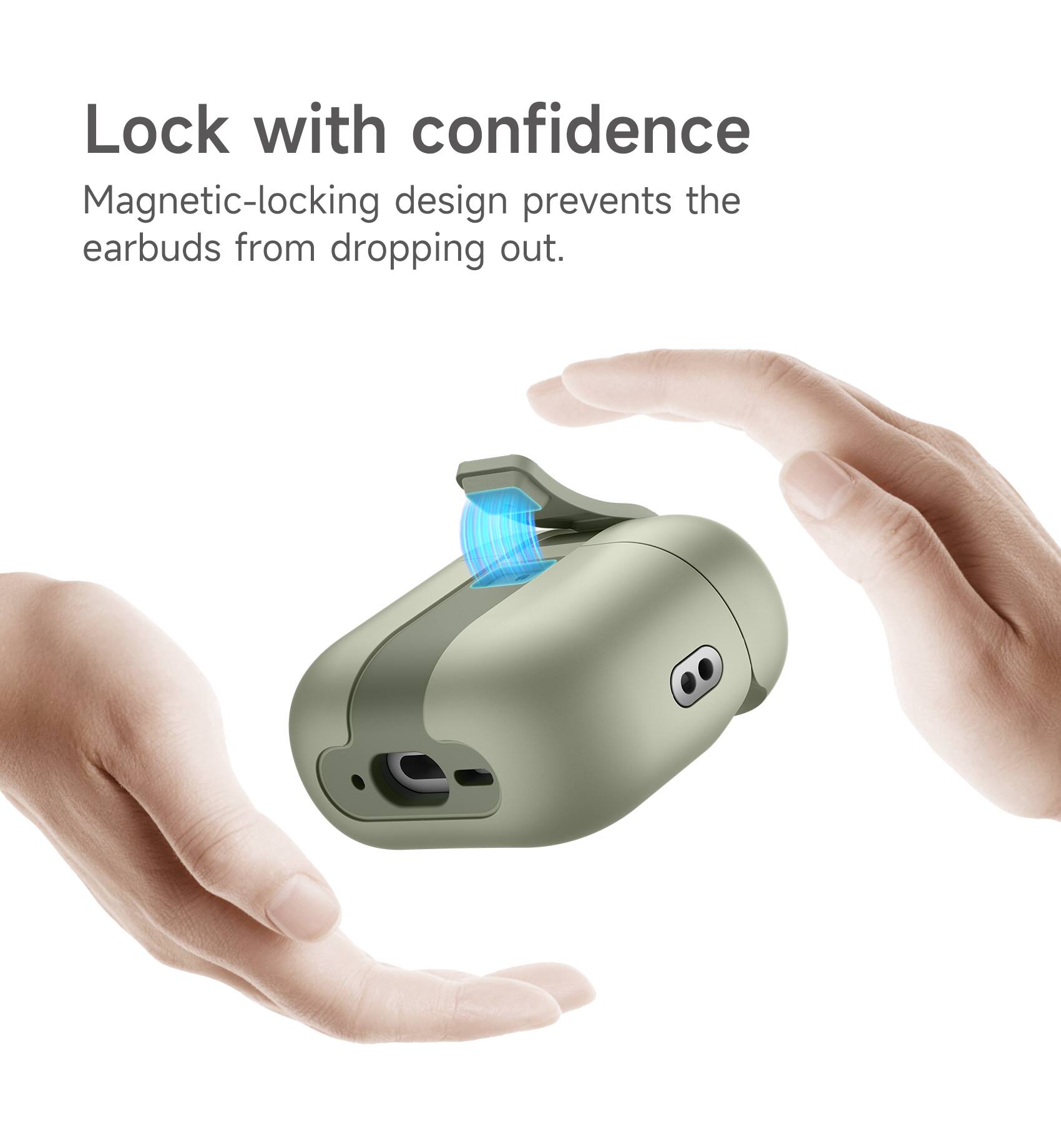 Lock with confidence  
Magnetic-locking design prevents the earbuds from dropping out.