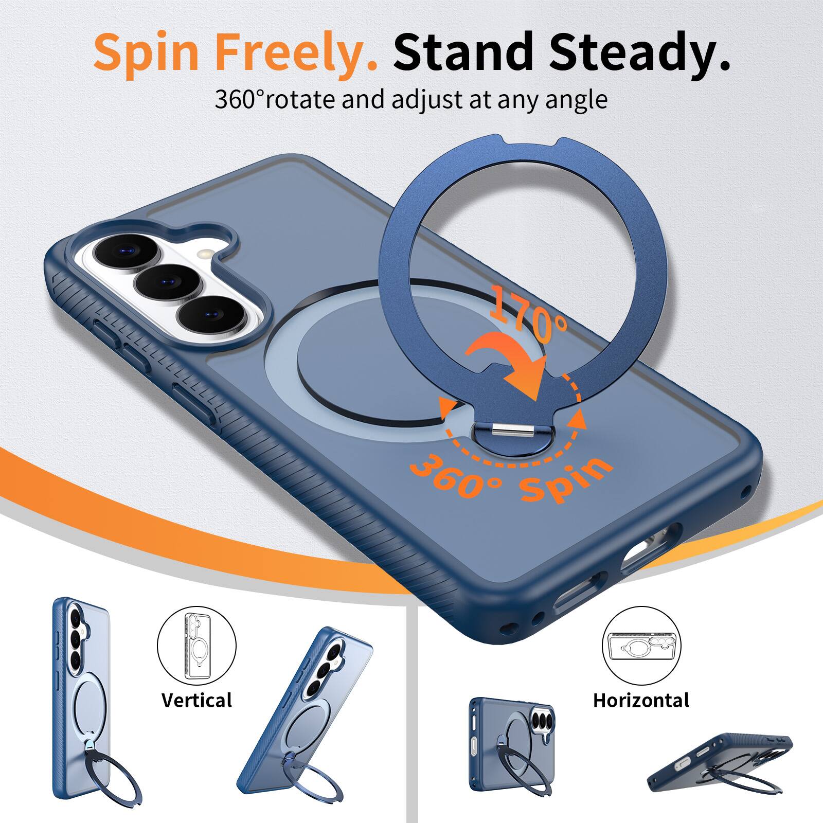 Spin Freely. Stand Steady.  
360° rotate and adjust at any angle  
170°  
360° Spin  
Vertical  
Horizontal