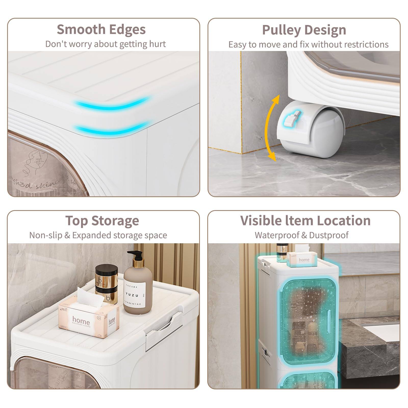 Sure, here is the corrected and grouped text from the image:

---

**Smooth Edges**  
Don't worry about getting hurt

**Pulley Design**  
Easy to move and fix without restrictions

**Top Storage**  
Non-slip & Expanded storage space

**Visible Item Location**  
Waterproof & Dustproof

---