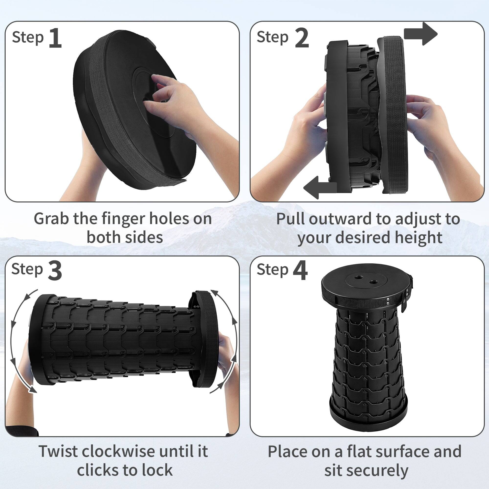 Step 1: Grab the finger holes on both sides

Step 2: Pull outward to adjust to your desired height

Step 3: Twist clockwise until it clicks to lock

Step 4: Place on a flat surface and sit securely