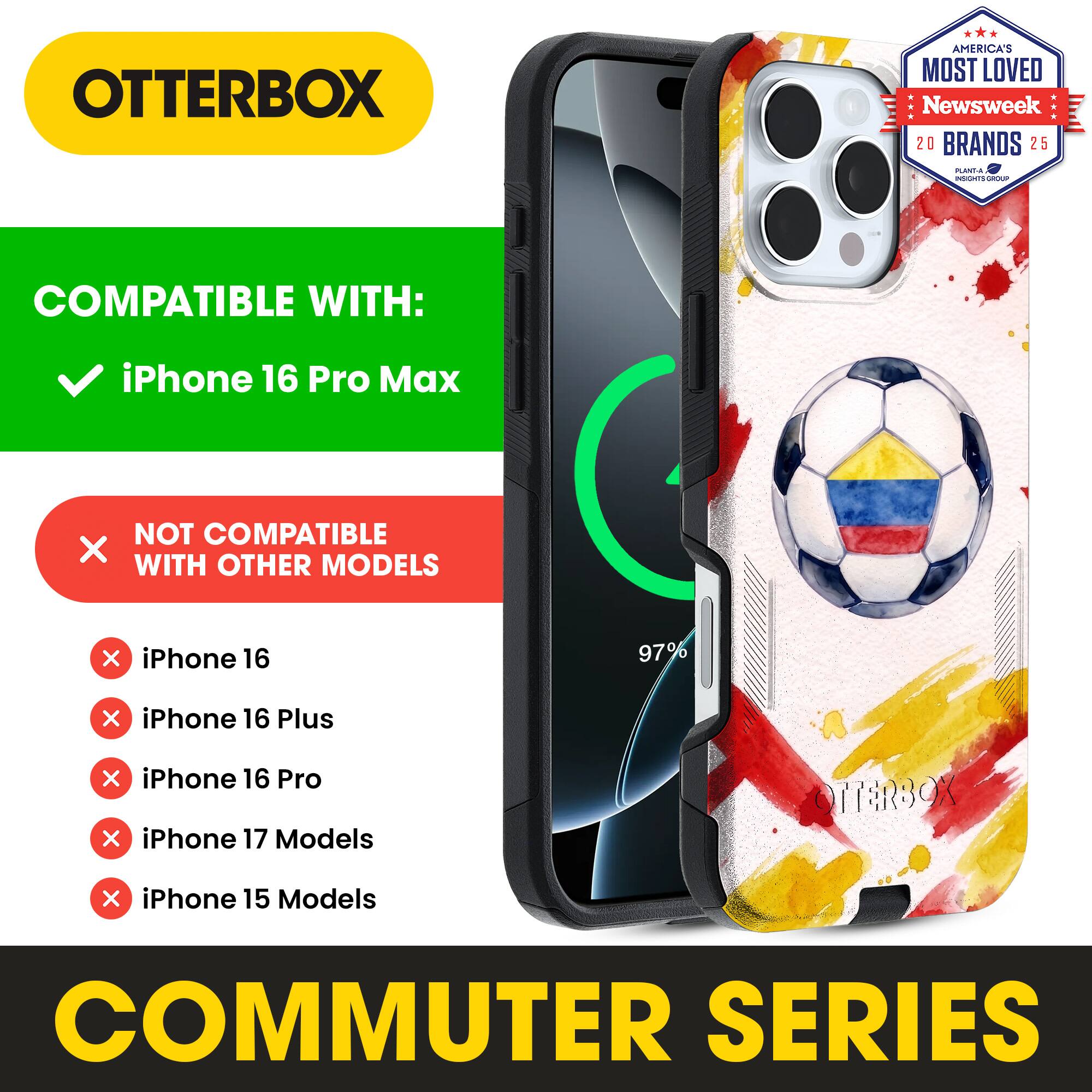 OTTERBOX AMERICA'S MOST LOVED Newsweek 20 BRANDS 25

COMPATIBLE WITH:
- iPhone 16 Pro Max

NOT COMPATIBLE WITH OTHER MODELS:
- iPhone 16
- iPhone 16 Plus
- iPhone 16 Pro
- iPhone 17 Models
- iPhone 15 Models

COMMUTER SERIES