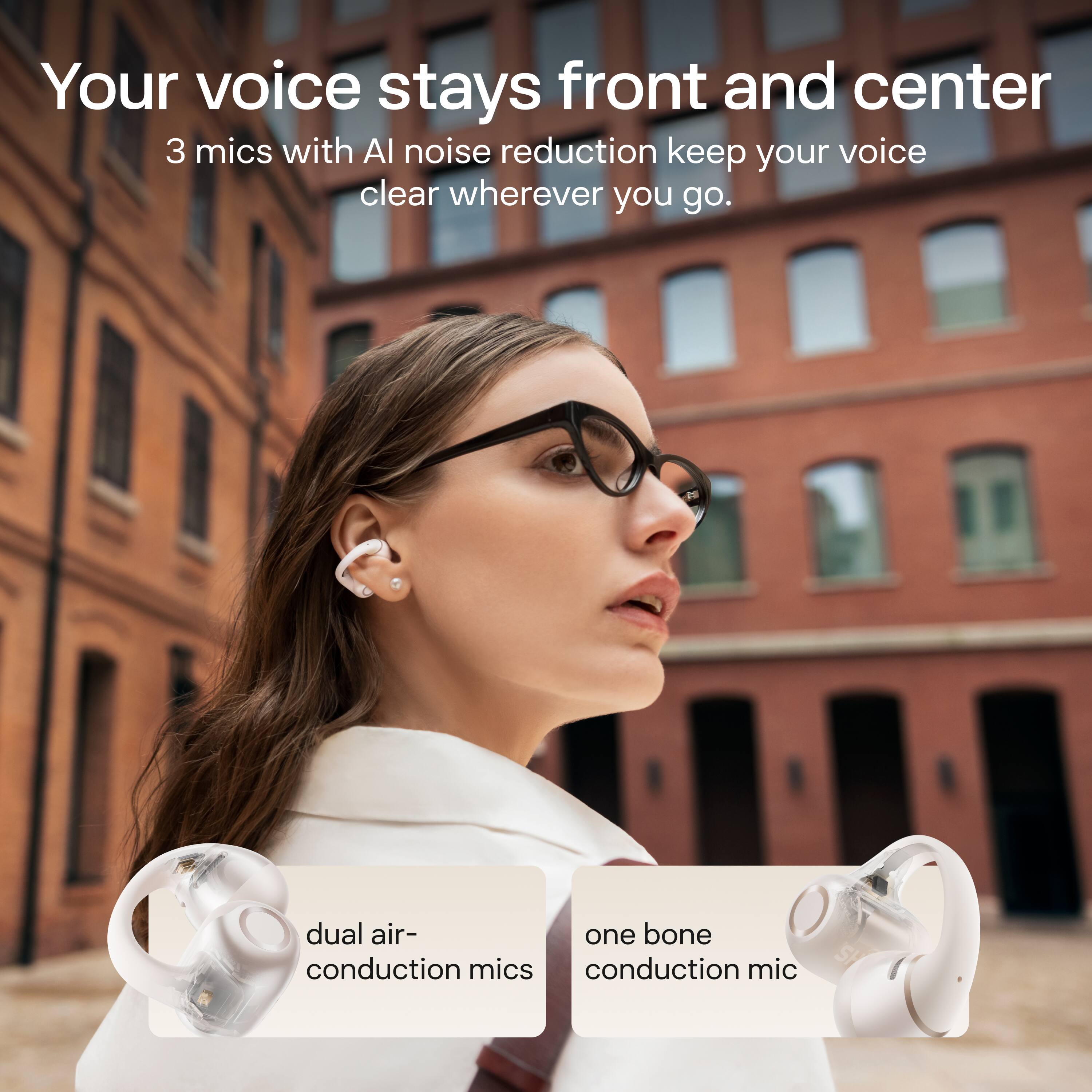 Your voice stays front and center  
3 mics with AI noise reduction keep your voice clear wherever you go.  
dual air-conduction mics  
one bone conduction mic