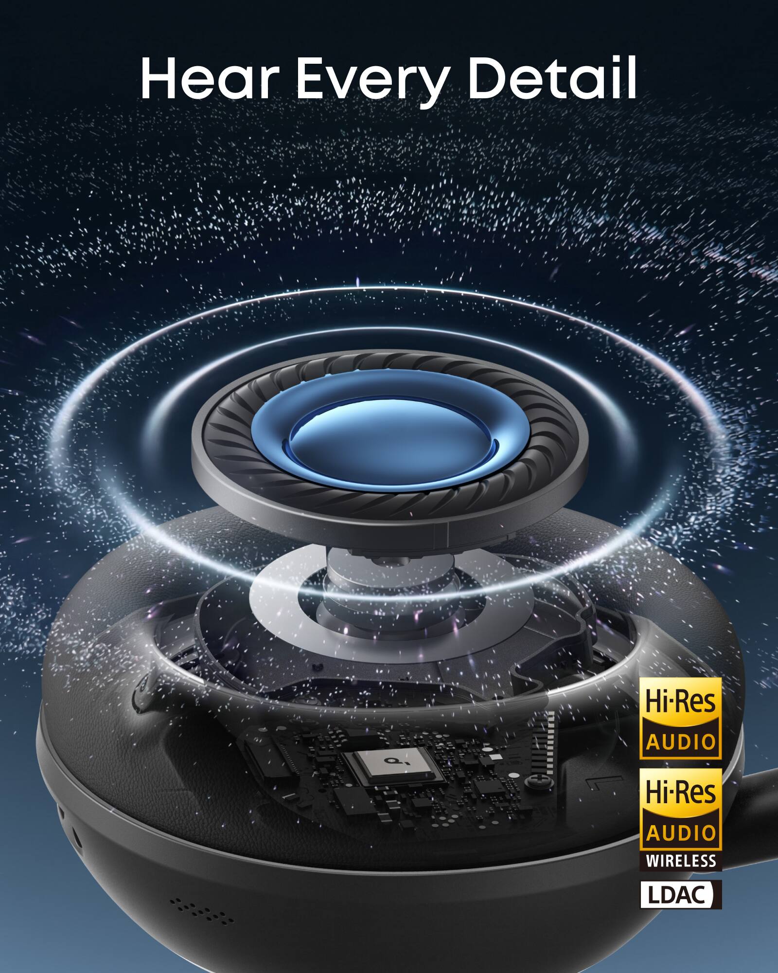 Hear Every Detail

Hi-Res AUDIO  
Hi-Res AUDIO  
WIRELESS  
LDAC