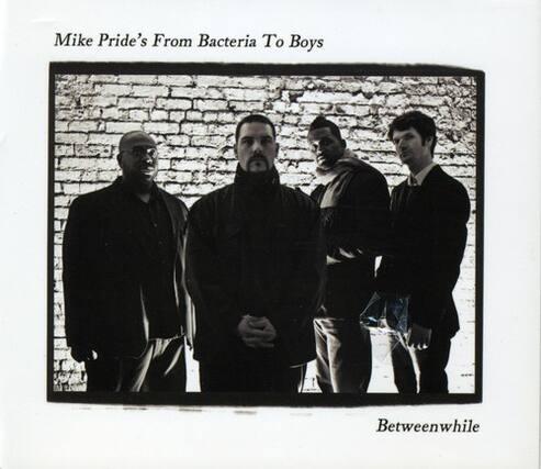 Mike Pride's From Bacteria To Boys
Betweenwhile