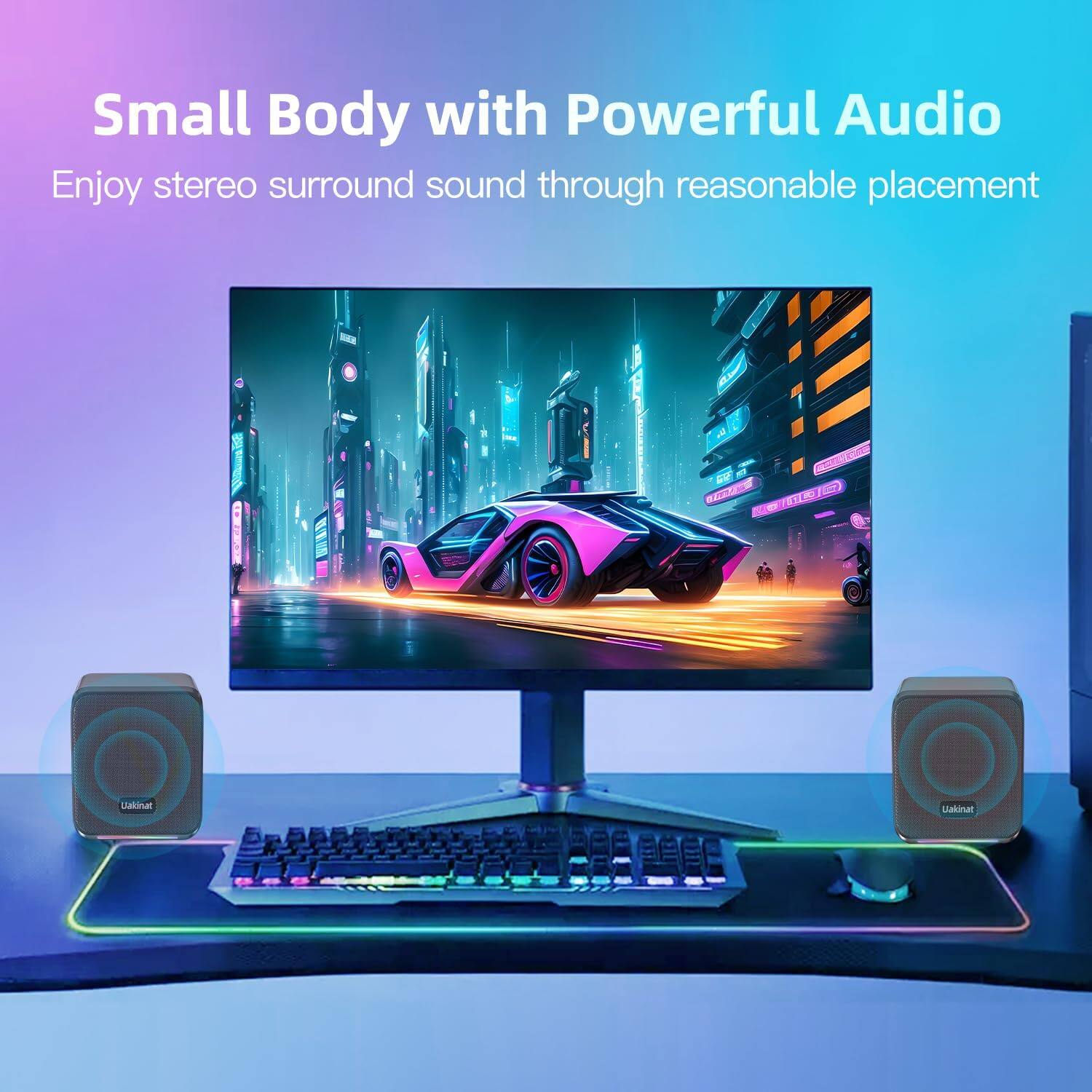 Small Body with Powerful Audio  
Enjoy stereo surround sound through reasonable placement