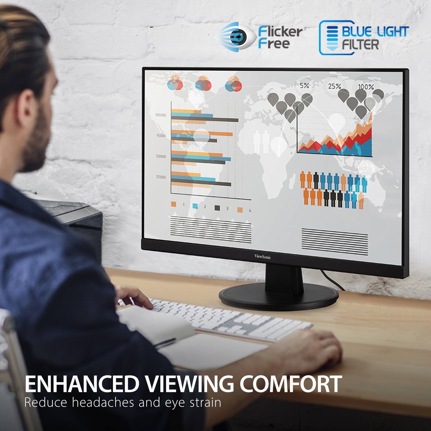 Flicker Free  
BLUE LIGHT FILTER  

5% 25% 100%  

ENHANCED VIEWING COMFORT  
Reduce headaches and eye strain